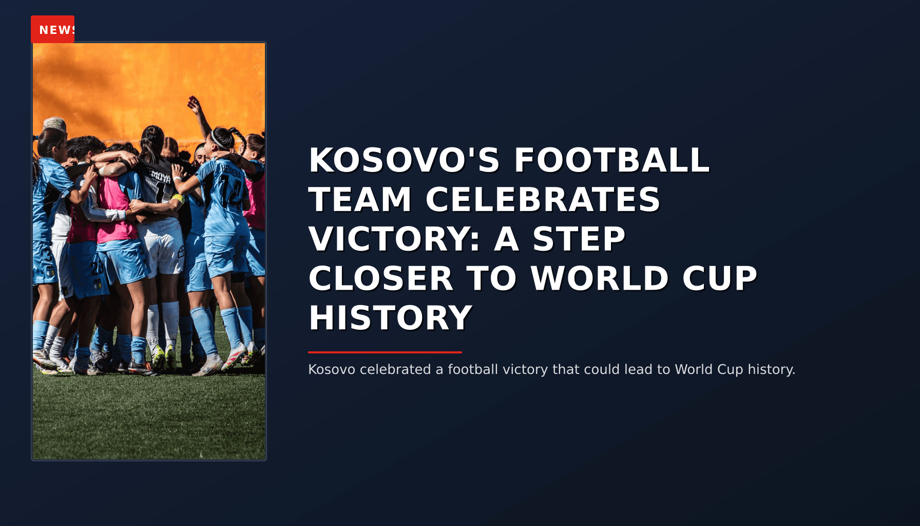 NEWS: KOSOVO'S FOOTBALL TEAM CELEBRATES VICTORY: A STEP CLOSER TO WORLD CUP HISTORY — VPNews