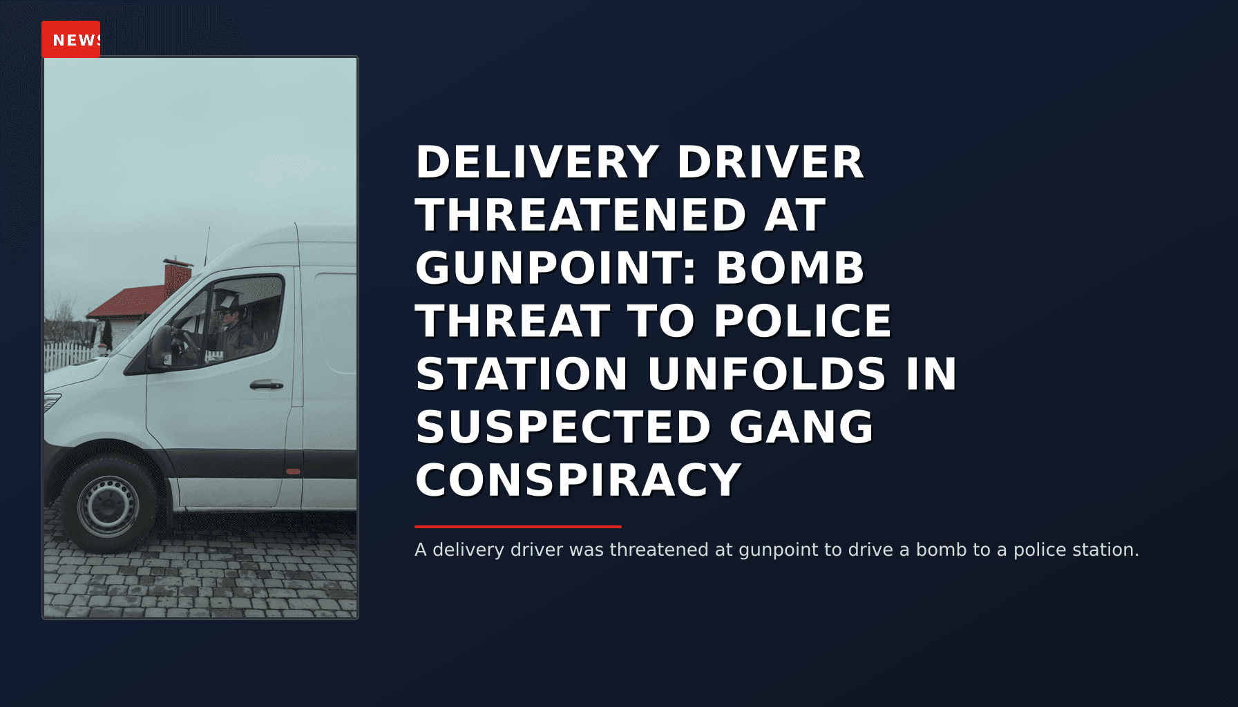 NEWS: DELIVERY DRIVER THREATENED AT GUNPOINT: BOMB THREAT TO POLICE STATION UNFOLDS IN SUSPECTED — VPNews