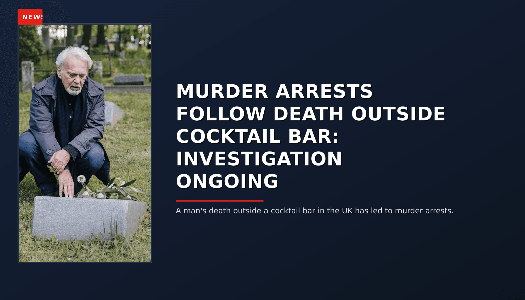 NEWS: MURDER ARRESTS FOLLOW DEATH OUTSIDE COCKTAIL BAR: INVESTIGATION ONGOING — VPNews