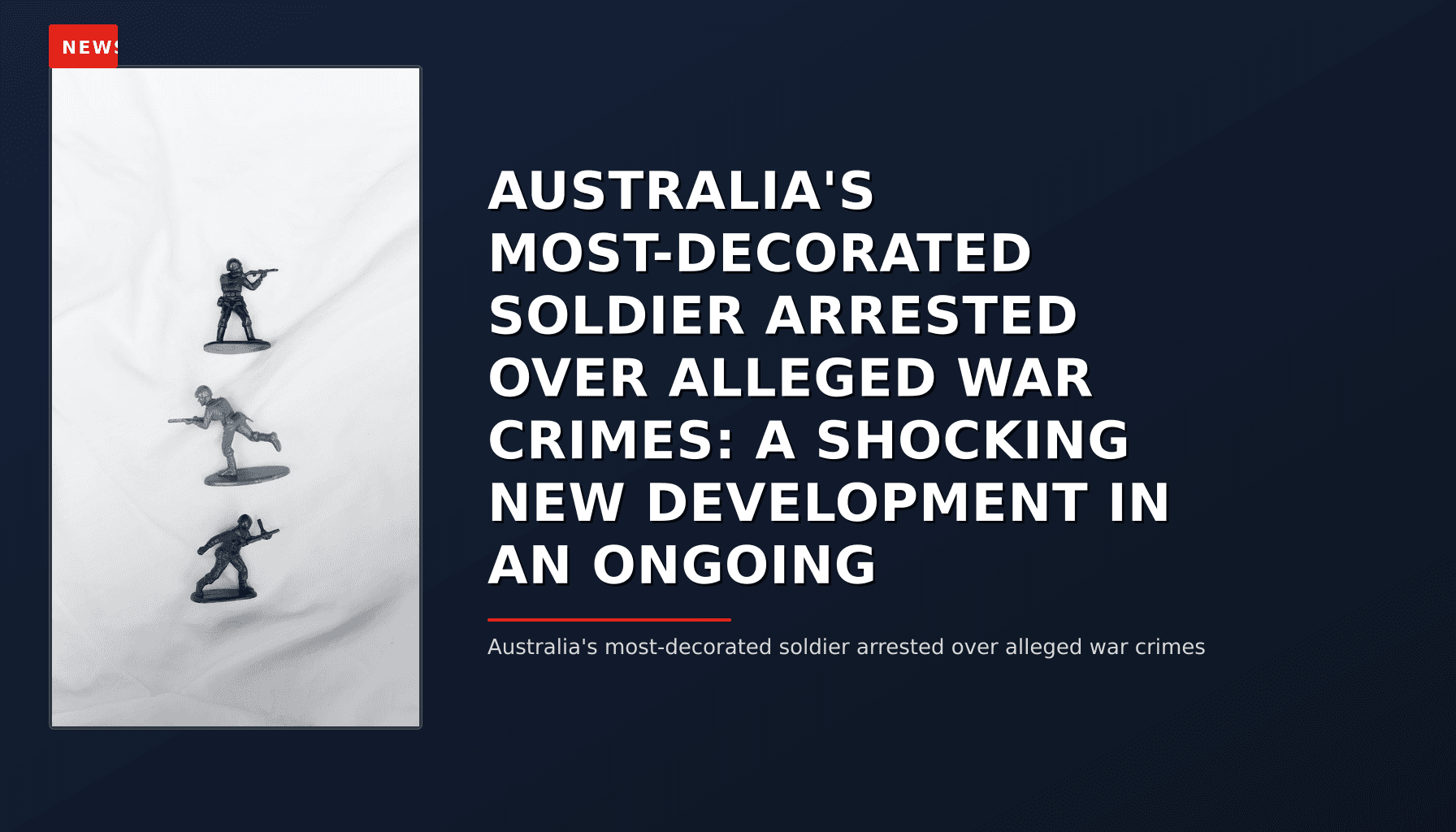 NEWS: AUSTRALIA'S MOST-DECORATED SOLDIER ARRESTED OVER ALLEGED WAR CRIMES: A SHOCKING NEW DEVELO — VPNews