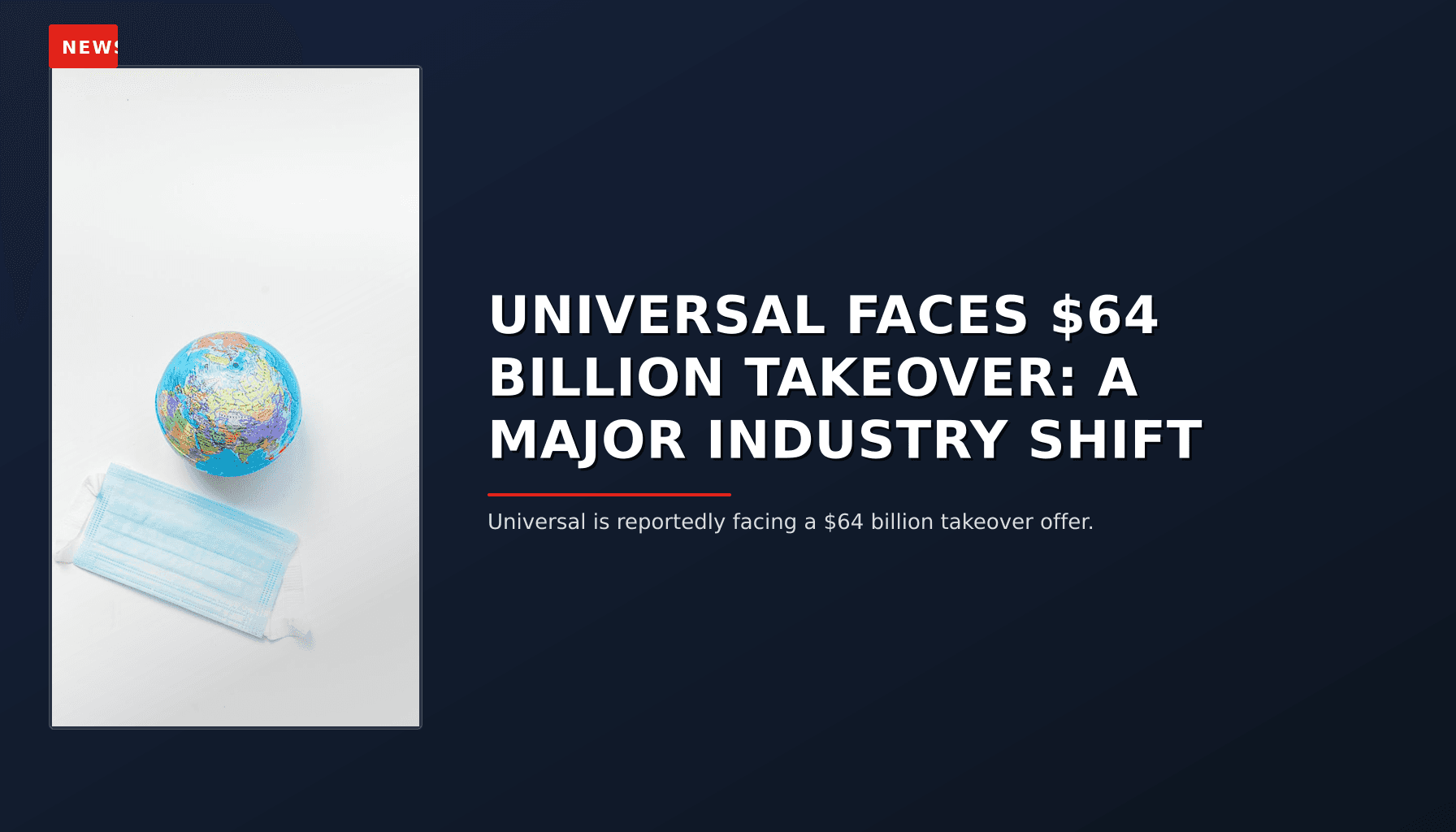 NEWS: UNIVERSAL FACES $64 BILLION TAKEOVER: A MAJOR INDUSTRY SHIFT — VPNews