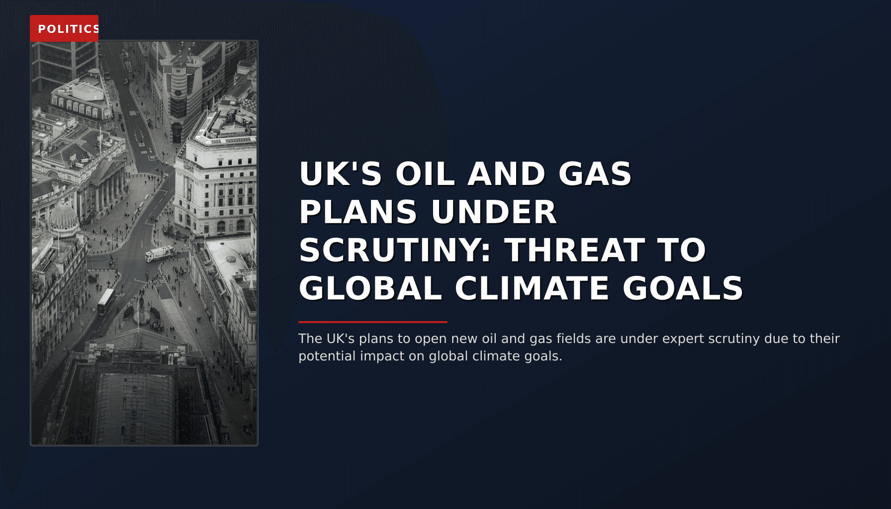 POLITICS: UK'S OIL AND GAS PLANS UNDER SCRUTINY: THREAT TO GLOBAL CLIMATE GOALS — VPNews