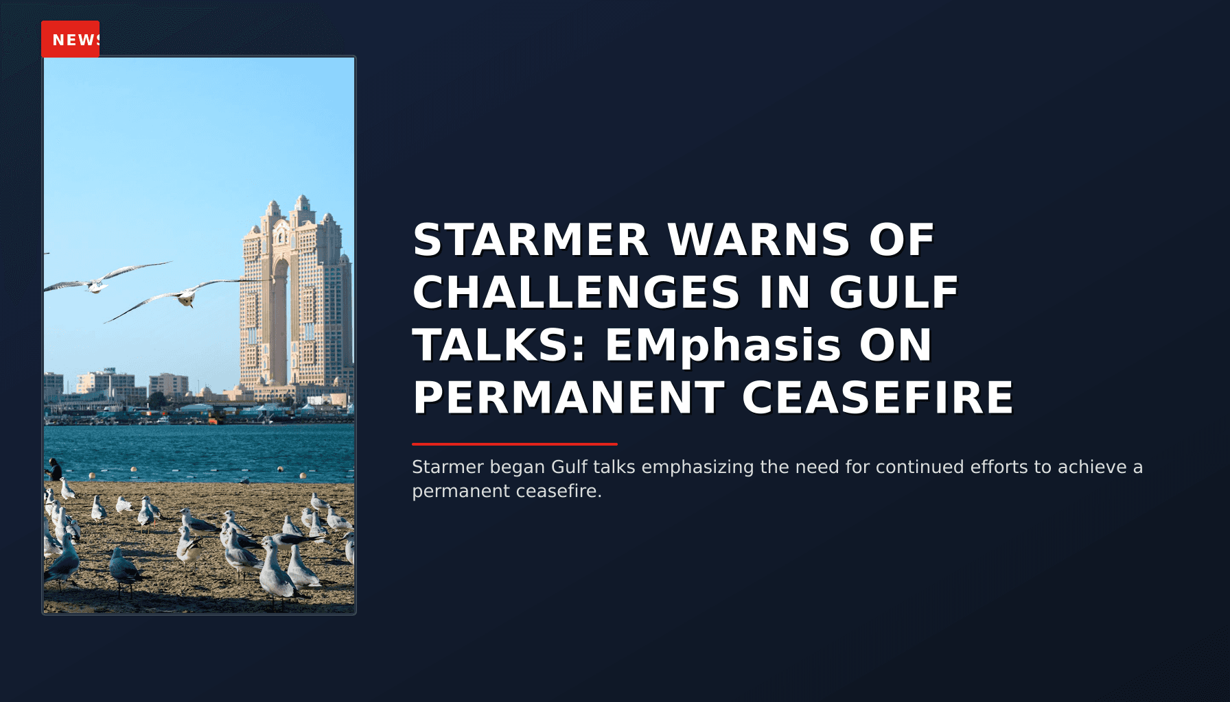 NEWS: STARMER WARNS OF CHALLENGES IN GULF TALKS: EMphasis ON PERMANENT CEASEFIRE — VPNews