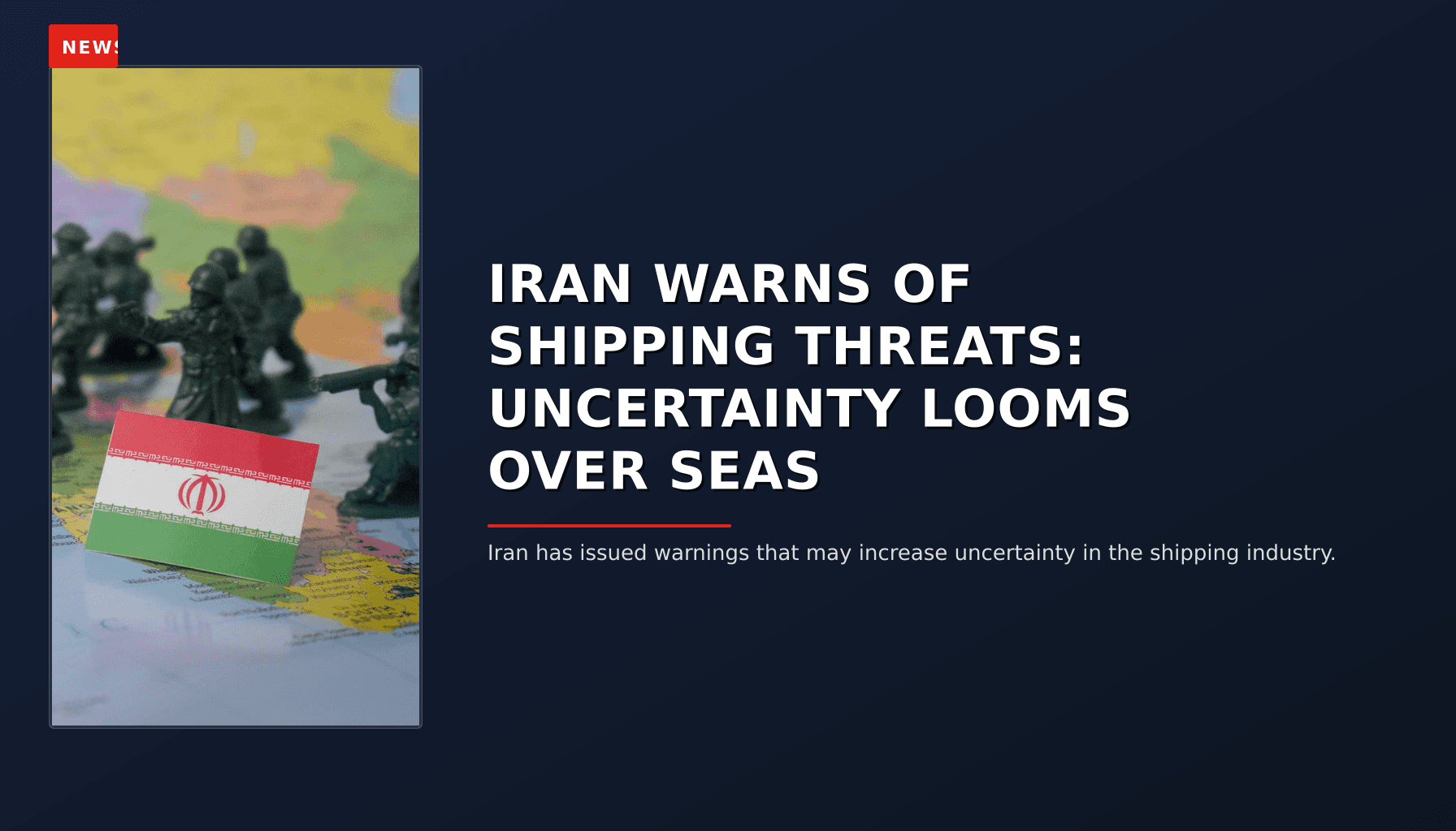 NEWS: IRAN WARNS OF SHIPPING THREATS: UNCERTAINTY LOOMS OVER SEAS — VPNews