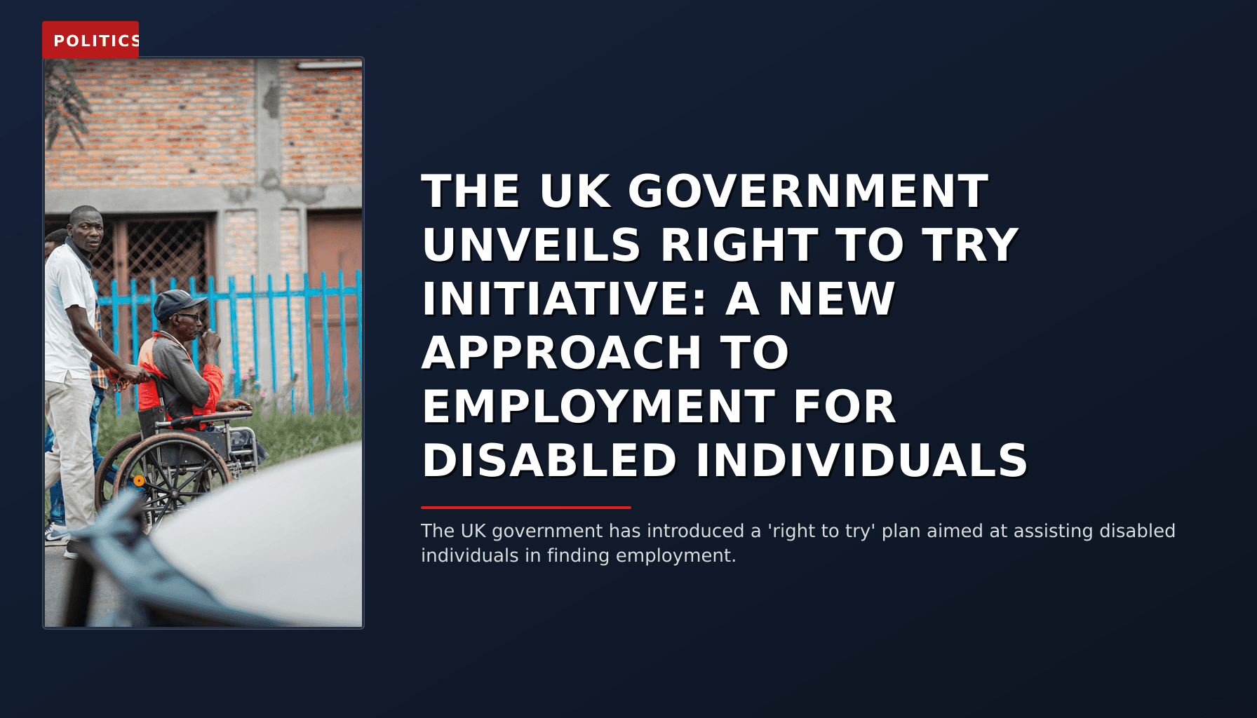 POLITICS: THE UK GOVERNMENT UNVEILS RIGHT TO TRY INITIATIVE: A NEW APPROACH TO EMPLOYMENT FOR DISABL — VPNews