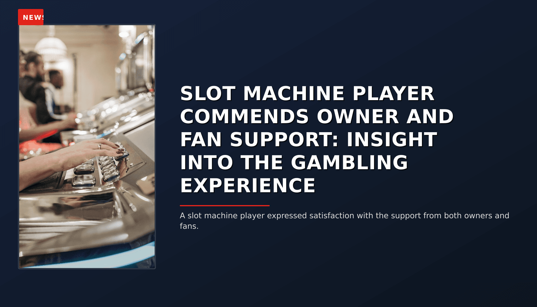 NEWS: SLOT MACHINE PLAYER COMMENDS OWNER AND FAN SUPPORT: INSIGHT INTO THE GAMBLING EXPERIENCE — VPNews