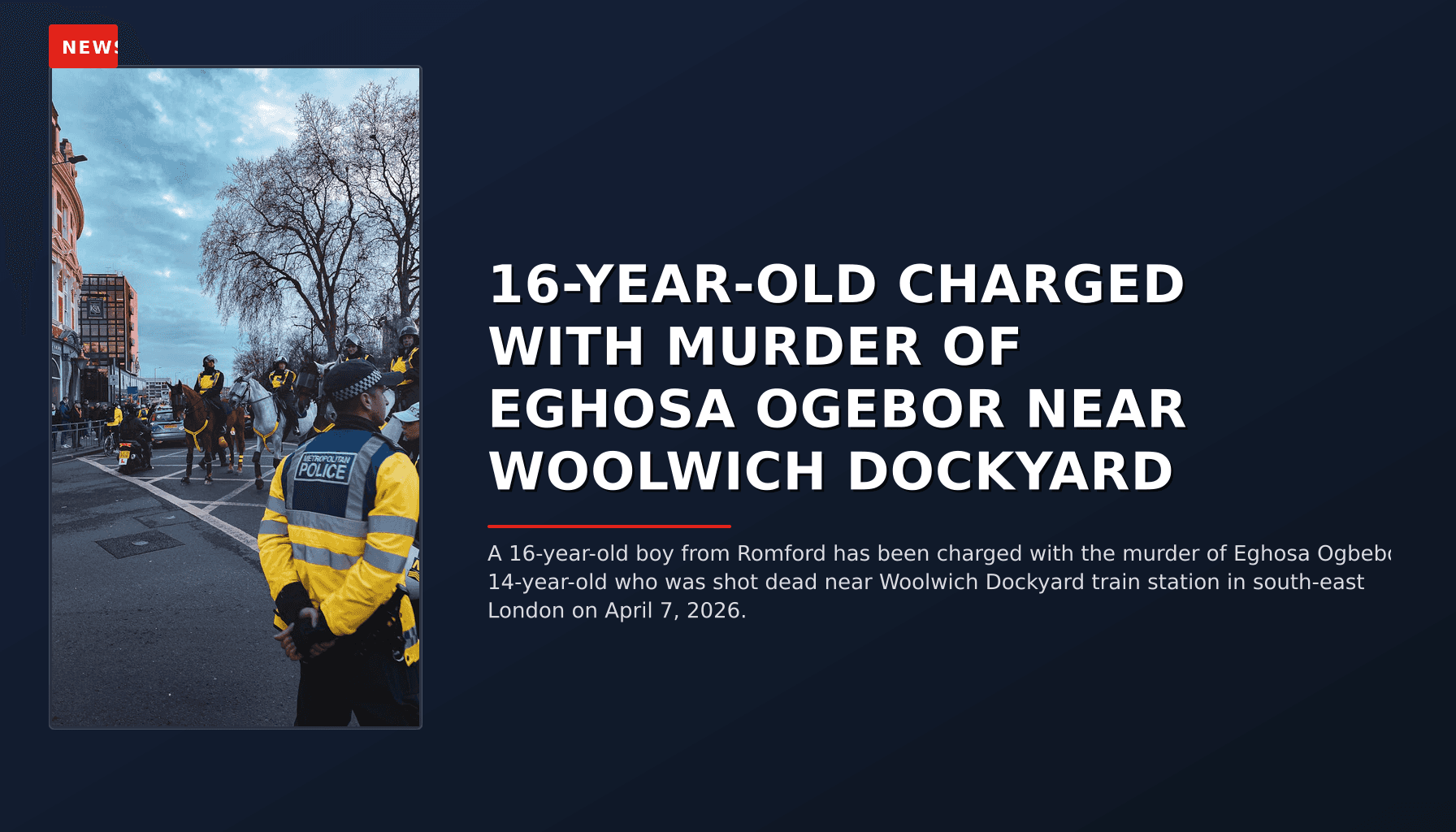 NEWS: 16-YEAR-OLD CHARGED WITH MURDER OF EGHOSA OGEBOR NEAR WOOLWICH DOCKYARD — VPNews