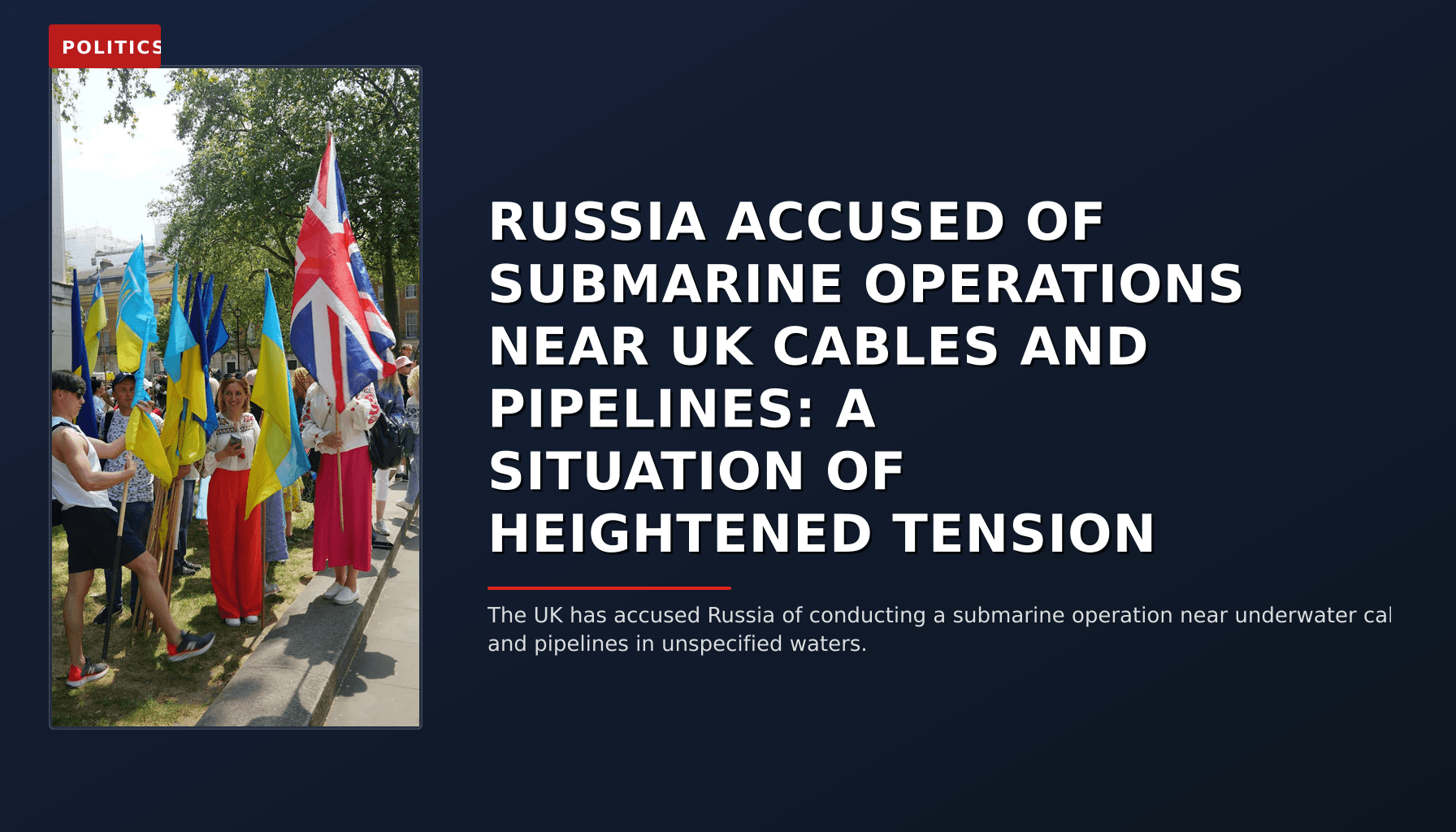 POLITICS: RUSSIA ACCUSED OF SUBMARINE OPERATIONS NEAR UK CABLES AND PIPELINES: A SITUATION OF HEIGHT — VPNews