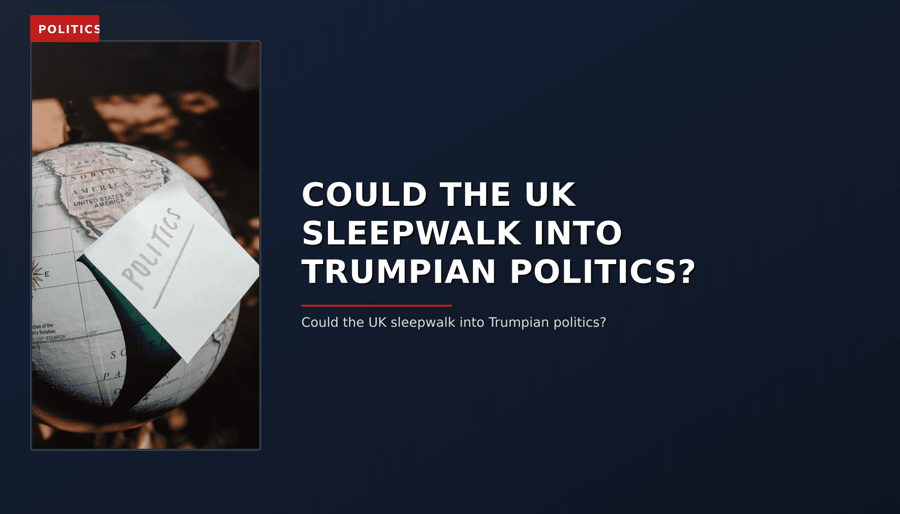 POLITICS: COULD THE UK SLEEPWALK INTO TRUMPIAN POLITICS? — VPNews