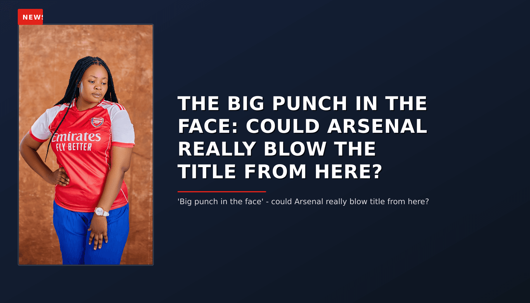 NEWS: THE BIG PUNCH IN THE FACE: COULD ARSENAL REALLY BLOW THE TITLE FROM HERE? — VPNews