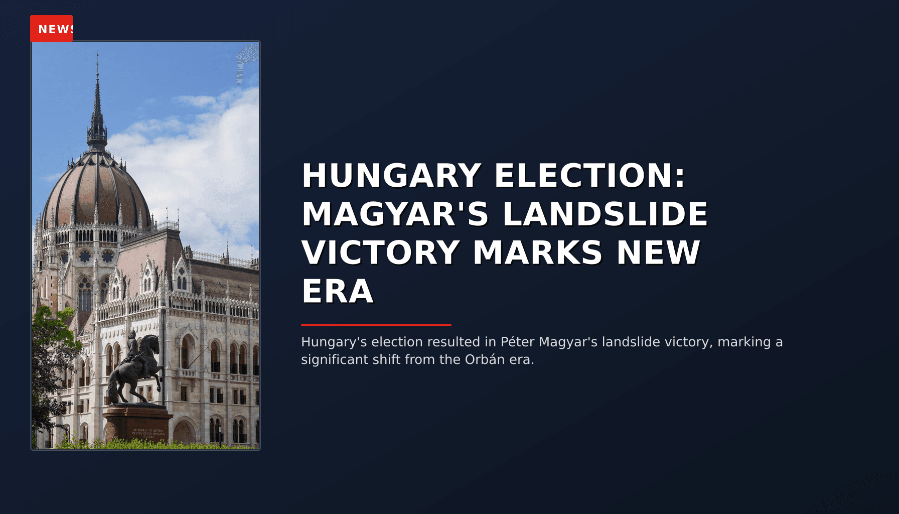 NEWS: HUNGARY ELECTION: MAGYAR'S LANDSLIDE VICTORY MARKS NEW ERA — VPNews