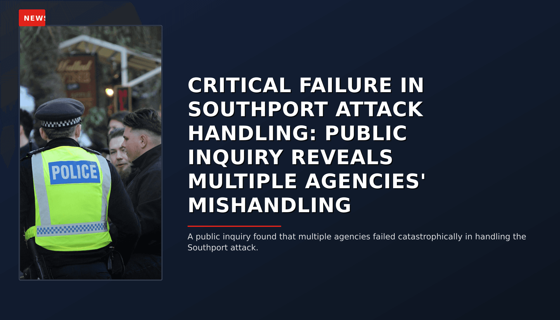 NEWS: CRITICAL FAILURE IN SOUTHPORT ATTACK HANDLING: PUBLIC INQUIRY REVEALS MULTIPLE AGENCIES' M — VPNews