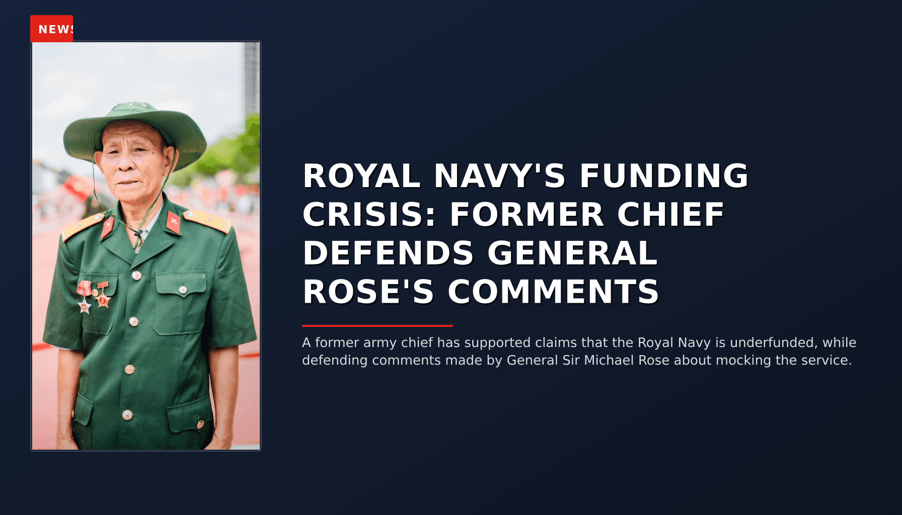 NEWS: ROYAL NAVY'S FUNDING CRISIS: FORMER CHIEF DEFENDS GENERAL ROSE'S COMMENTS — VPNews