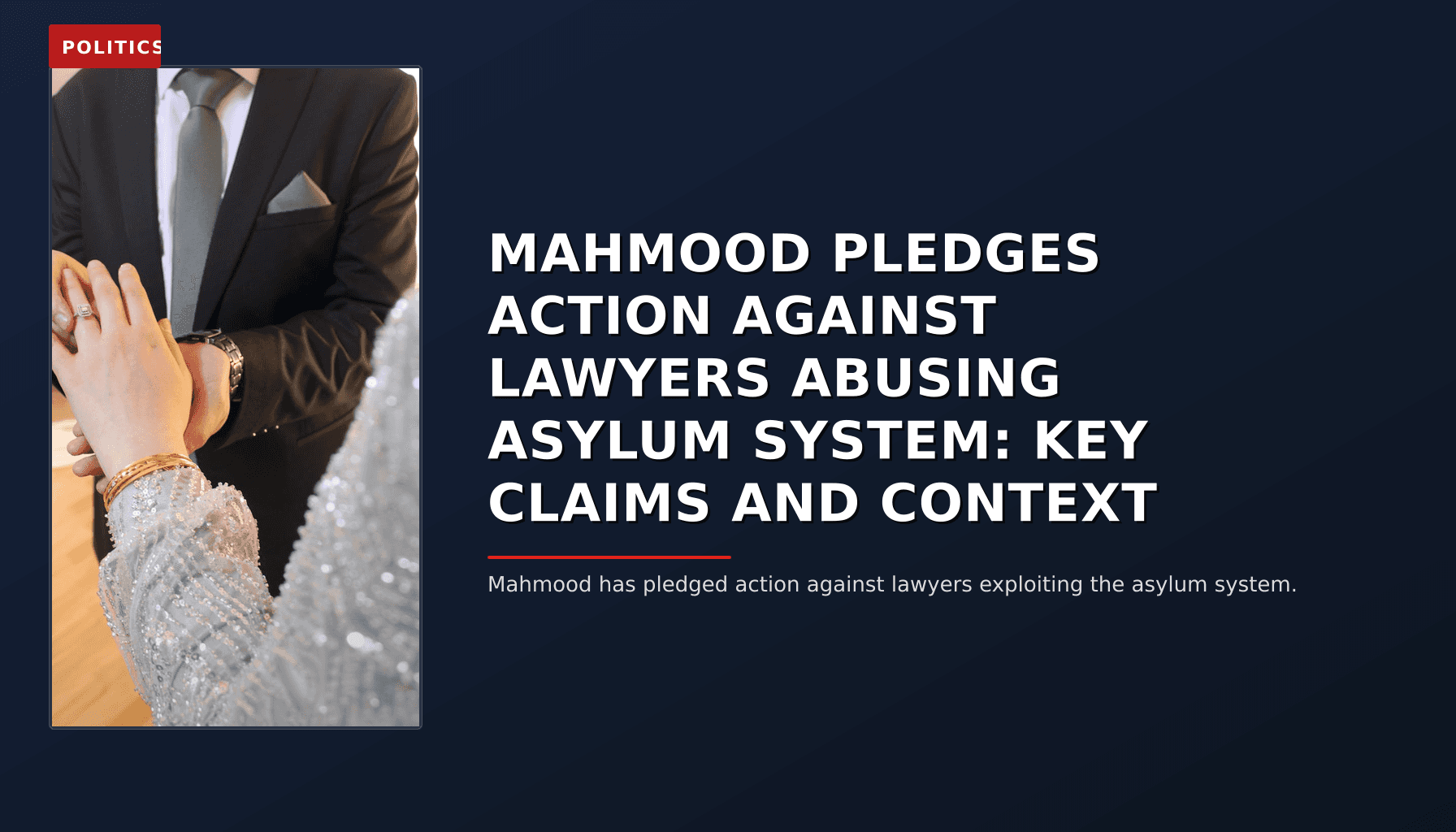POLITICS: MAHMOOD PLEDGES ACTION AGAINST LAWYERS ABUSING ASYLUM SYSTEM: KEY CLAIMS AND CONTEXT — VPNews