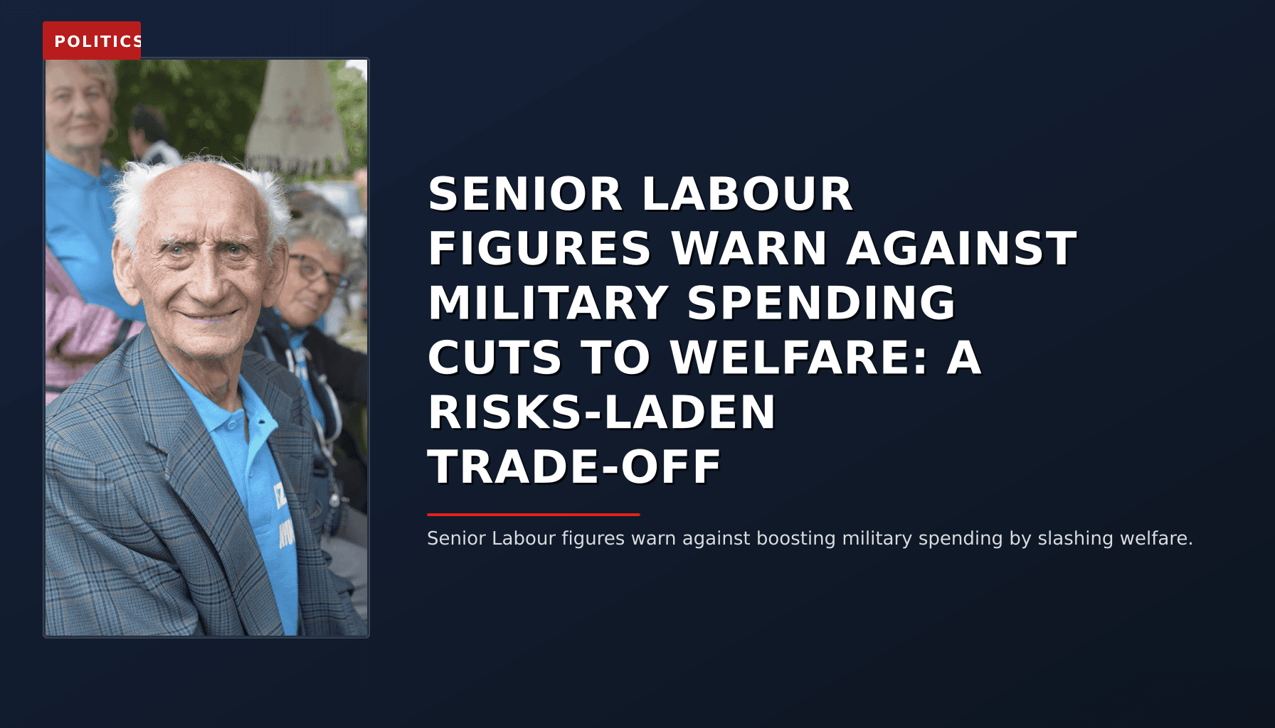 POLITICS: SENIOR LABOUR FIGURES WARN AGAINST MILITARY SPENDING CUTS TO WELFARE: A RISKS-LADEN TRADE- — VPNews