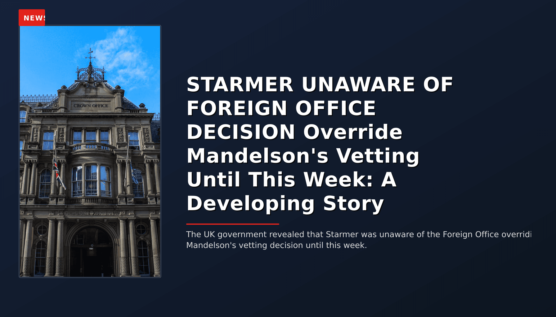NEWS: STARMER UNAWARE OF FOREIGN OFFICE DECISION Override Mandelson's Vetting Until This Week: A — VPNews