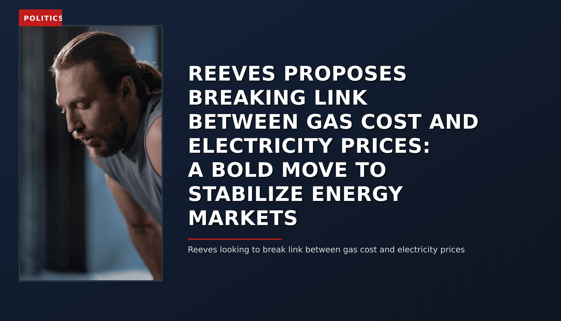 POLITICS: REEVES PROPOSES BREAKING LINK BETWEEN GAS COST AND ELECTRICITY PRICES: A BOLD MOVE TO STAB — VPNews