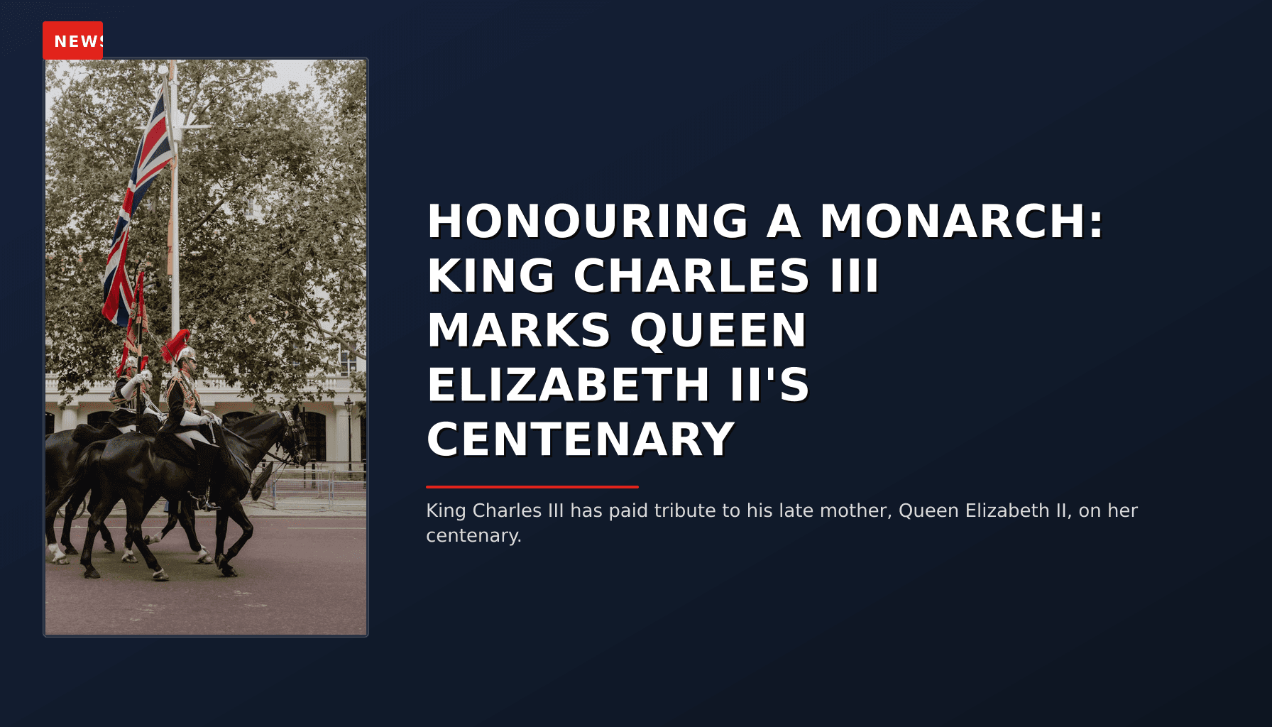 NEWS: HONOURING A MONARCH: KING CHARLES III MARKS QUEEN ELIZABETH II'S CENTENARY — VPNews