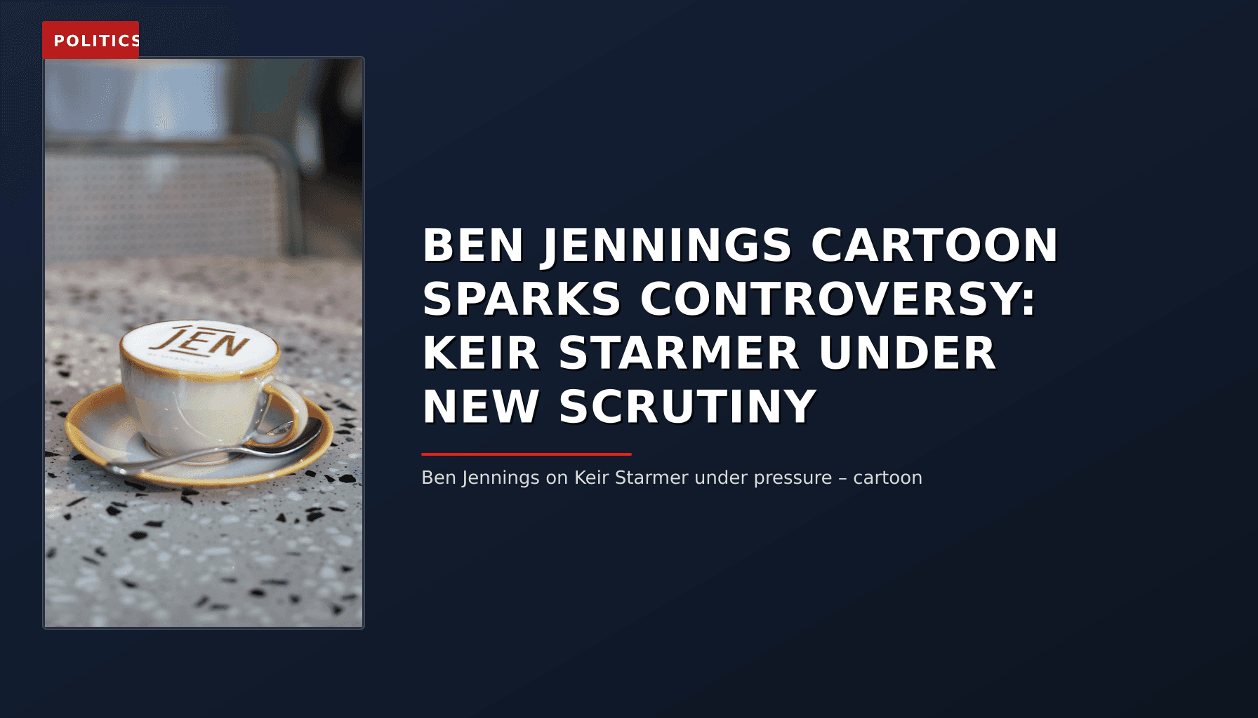 POLITICS: BEN JENNINGS CARTOON SPARKS CONTROVERSY: KEIR STARMER UNDER NEW SCRUTINY — VPNews