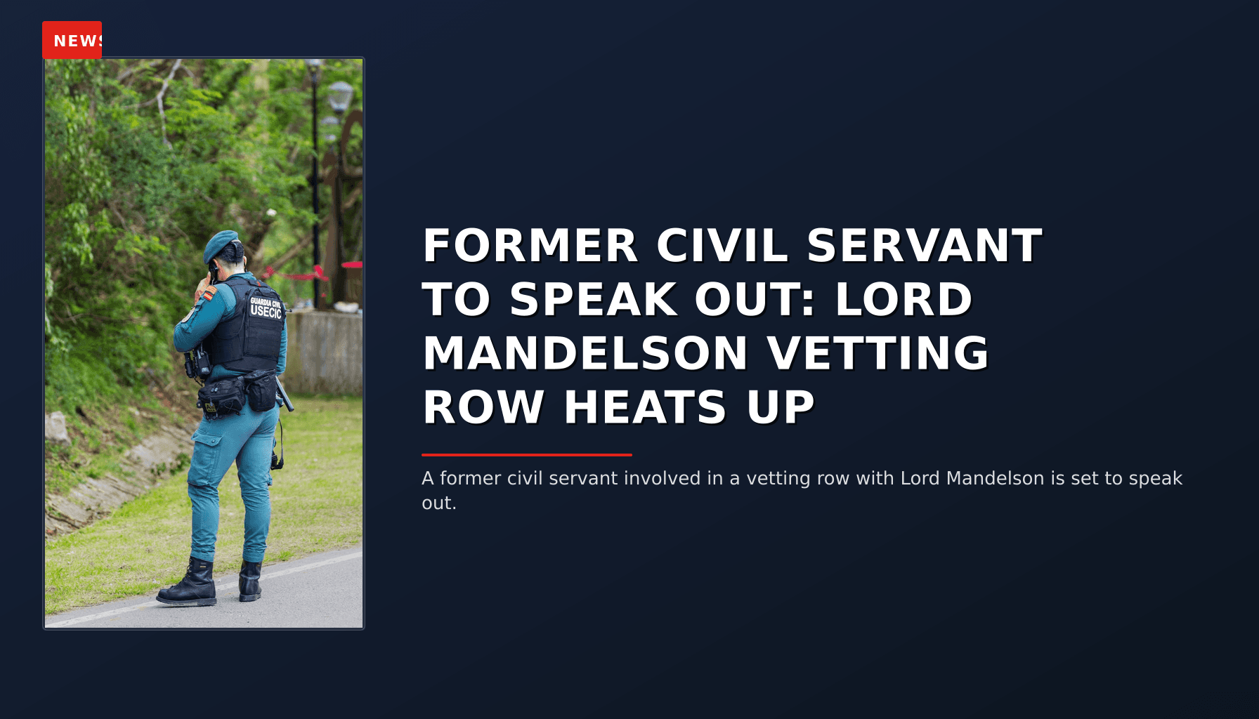 NEWS: FORMER CIVIL SERVANT TO SPEAK OUT: LORD MANDELSON VETTING ROW HEATS UP — VPNews