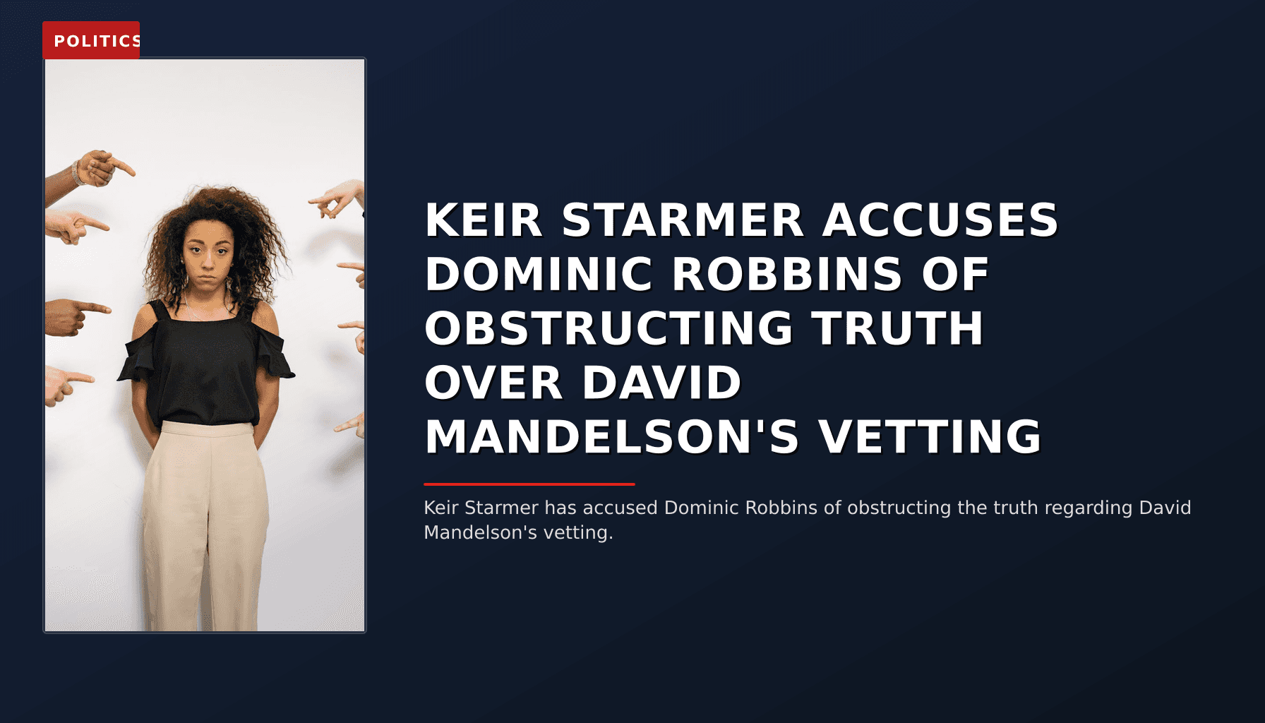POLITICS: KEIR STARMER ACCUSES DOMINIC ROBBINS OF OBSTRUCTING TRUTH OVER DAVID MANDELSON'S VETTING — VPNews