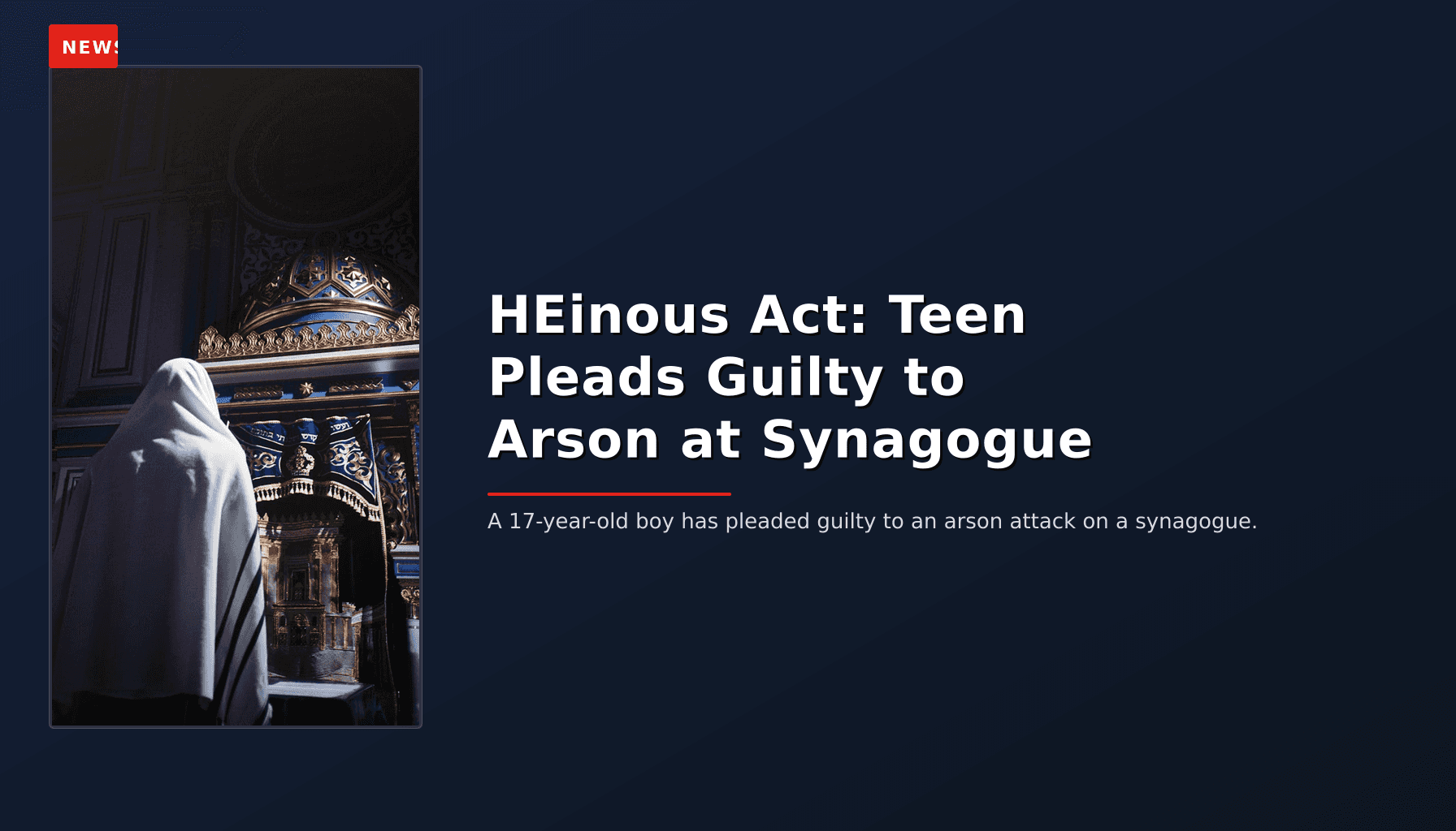 NEWS: HEinous Act: Teen Pleads Guilty to Arson at Synagogue — VPNews