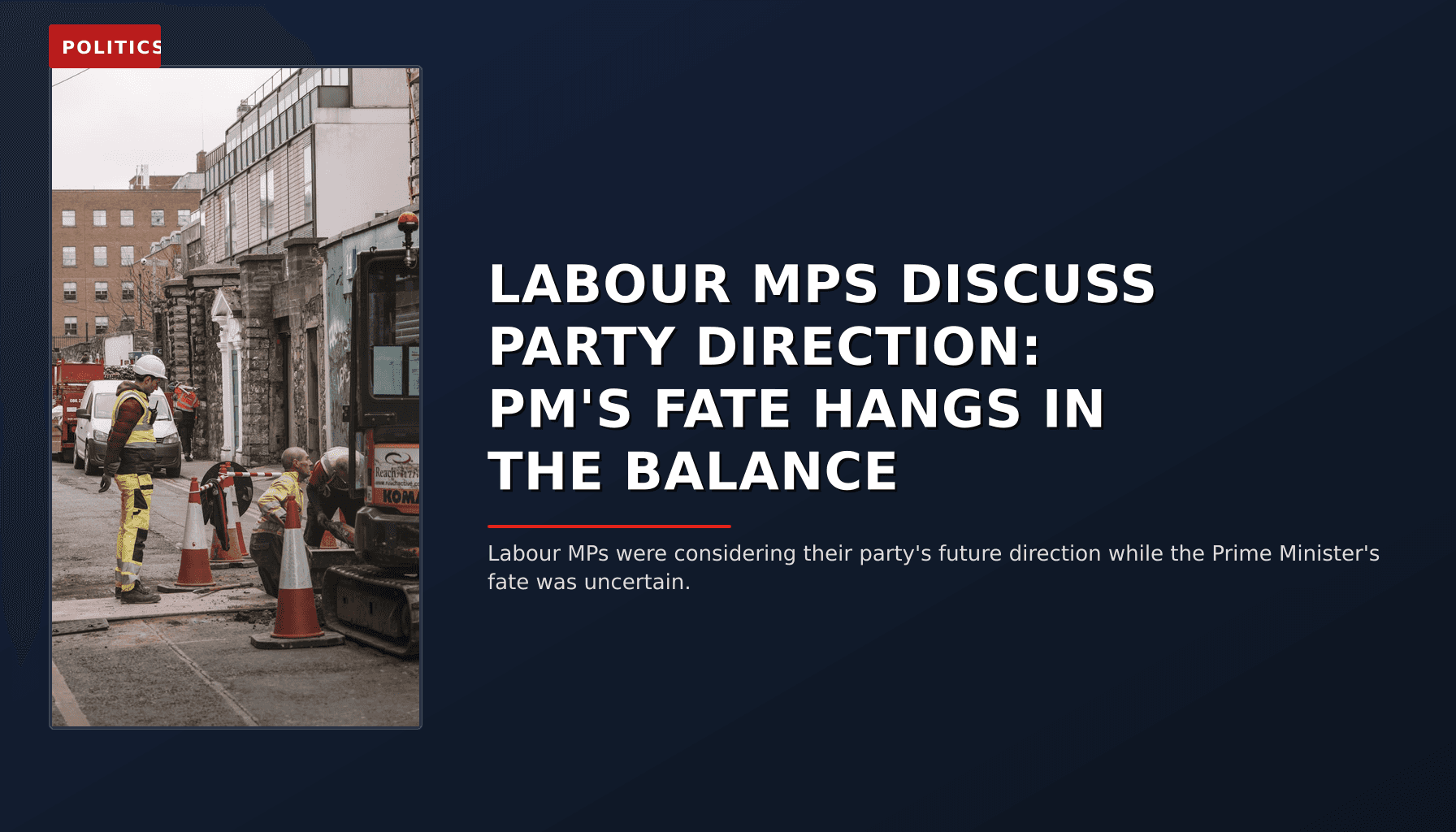 POLITICS: LABOUR MPS DISCUSS PARTY DIRECTION: PM'S FATE HANGS IN THE BALANCE — VPNews