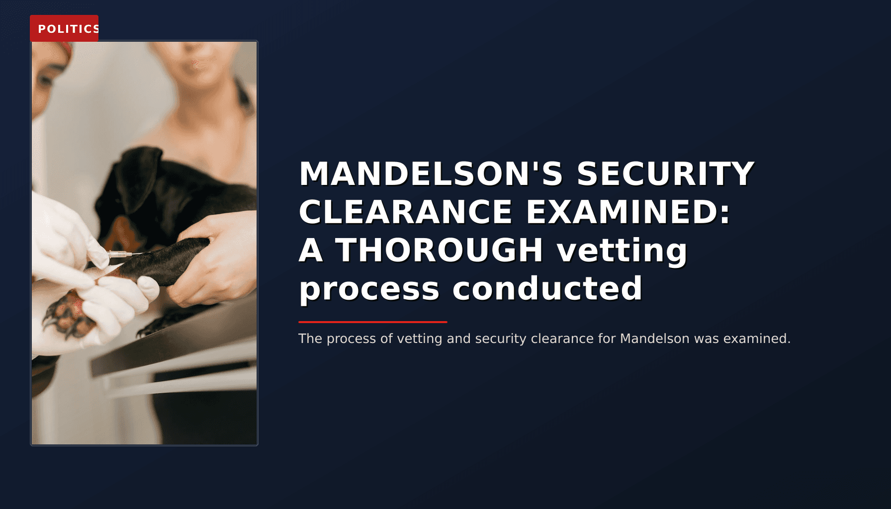 POLITICS: MANDELSON'S SECURITY CLEARANCE EXAMINED: A THOROUGH vetting process conducted — VPNews