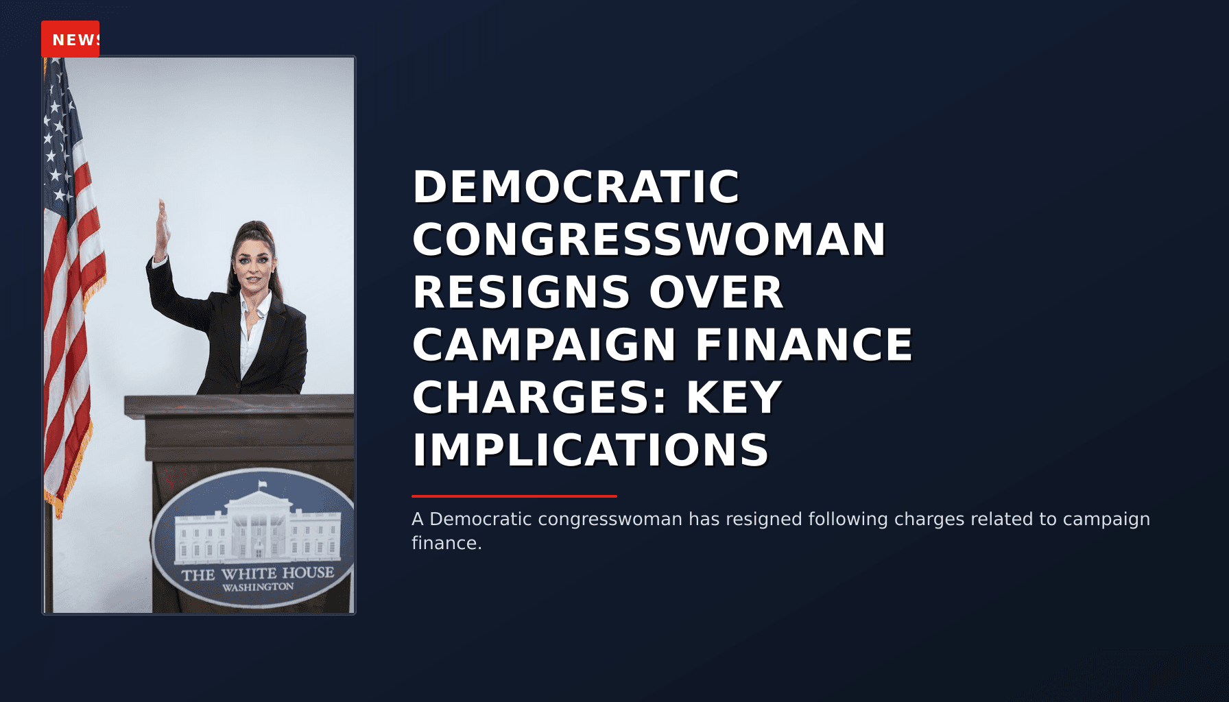 NEWS: DEMOCRATIC CONGRESSWOMAN RESIGNS OVER CAMPAIGN FINANCE CHARGES: KEY IMPLICATIONS — VPNews