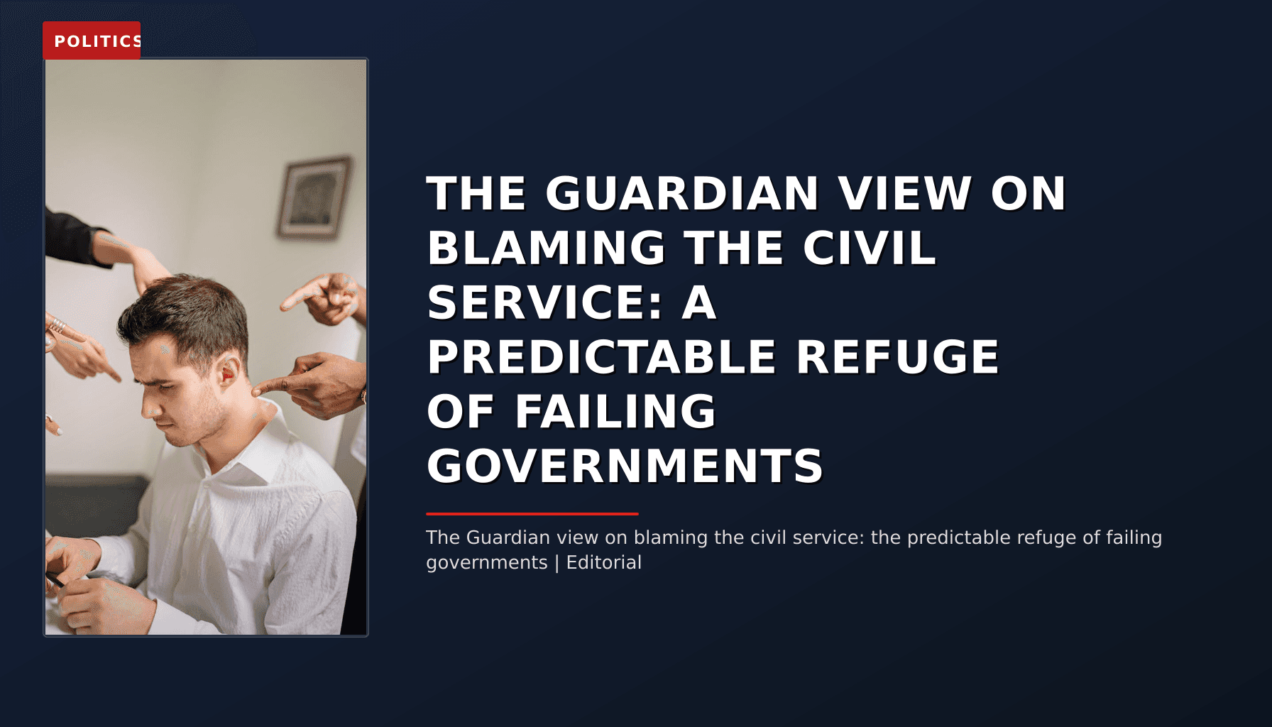 POLITICS: THE GUARDIAN VIEW ON BLAMING THE CIVIL SERVICE: A PREDICTABLE REFUGE OF FAILING GOVERNMENT — VPNews