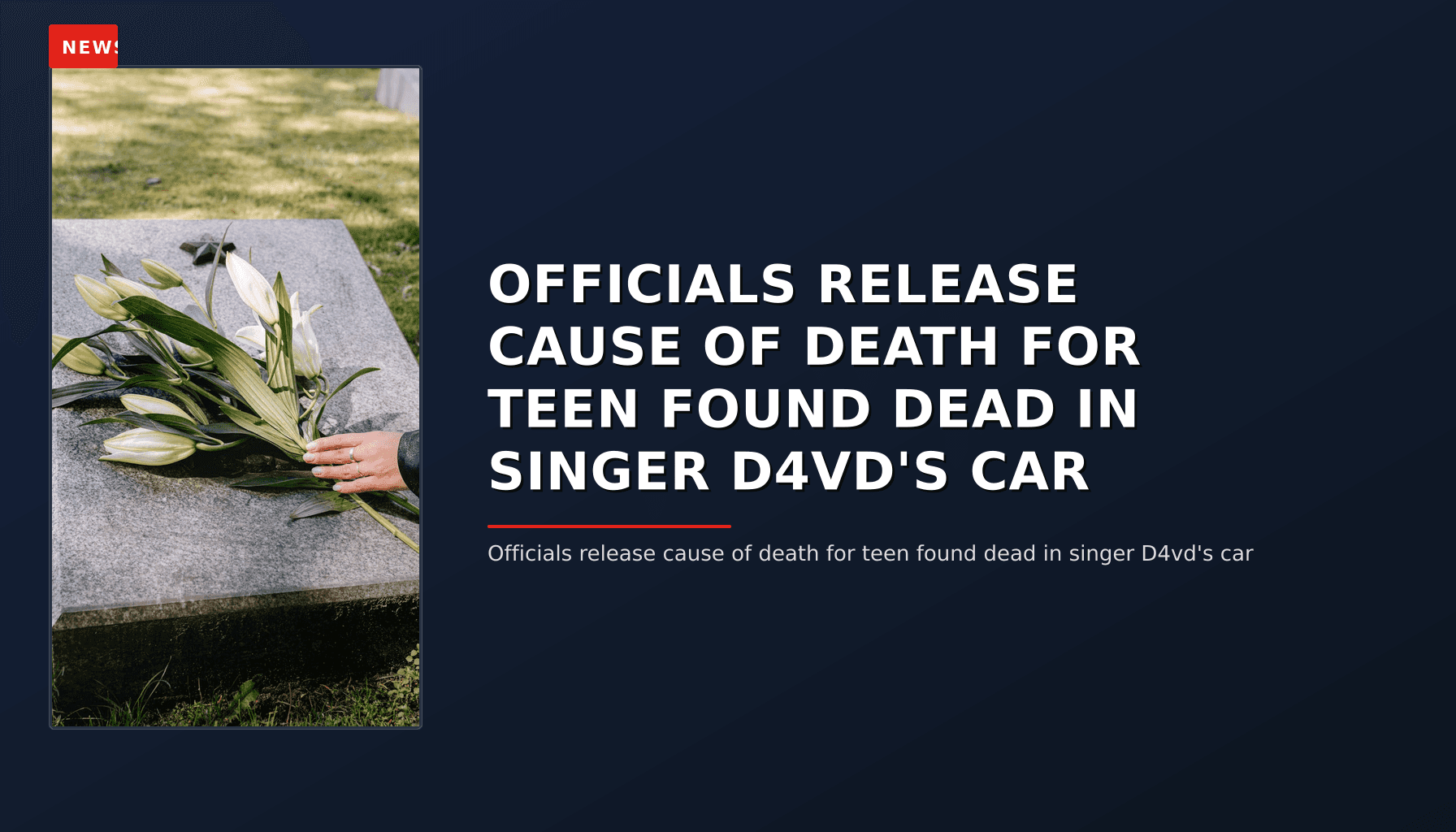 NEWS: OFFICIALS RELEASE CAUSE OF DEATH FOR TEEN FOUND DEAD IN SINGER D4VD'S CAR — VPNews
