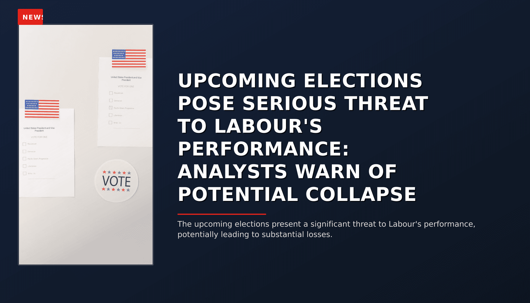 NEWS: UPCOMING ELECTIONS POSE SERIOUS THREAT TO LABOUR'S PERFORMANCE: ANALYSTS WARN OF POTENTIAL — VPNews