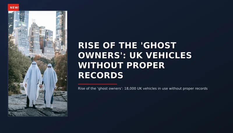 News: Rise Of The 'Ghost Owners': Uk Vehicles Without Proper Records — Vpnews
