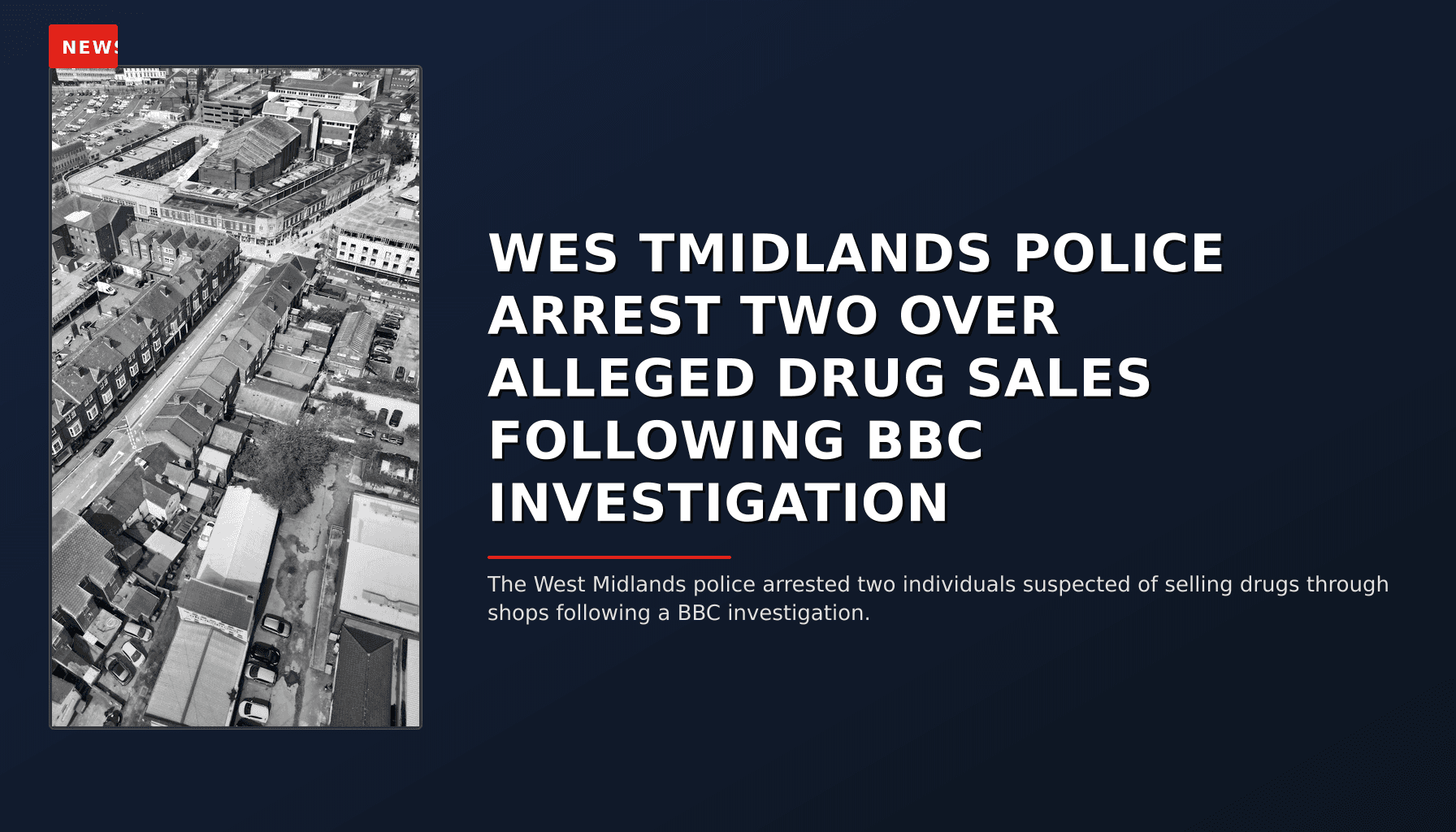 NEWS: WES TMIDLANDS POLICE ARREST TWO OVER ALLEGED DRUG SALES FOLLOWING BBC INVESTIGATION — VPNews