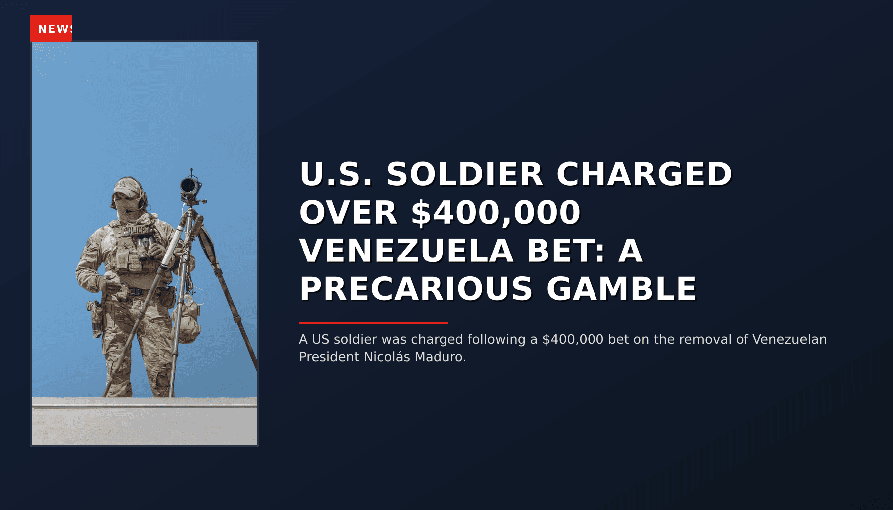 NEWS: U.S. SOLDIER CHARGED OVER $400,000 VENEZUELA BET: A PRECARIOUS GAMBLE — VPNews