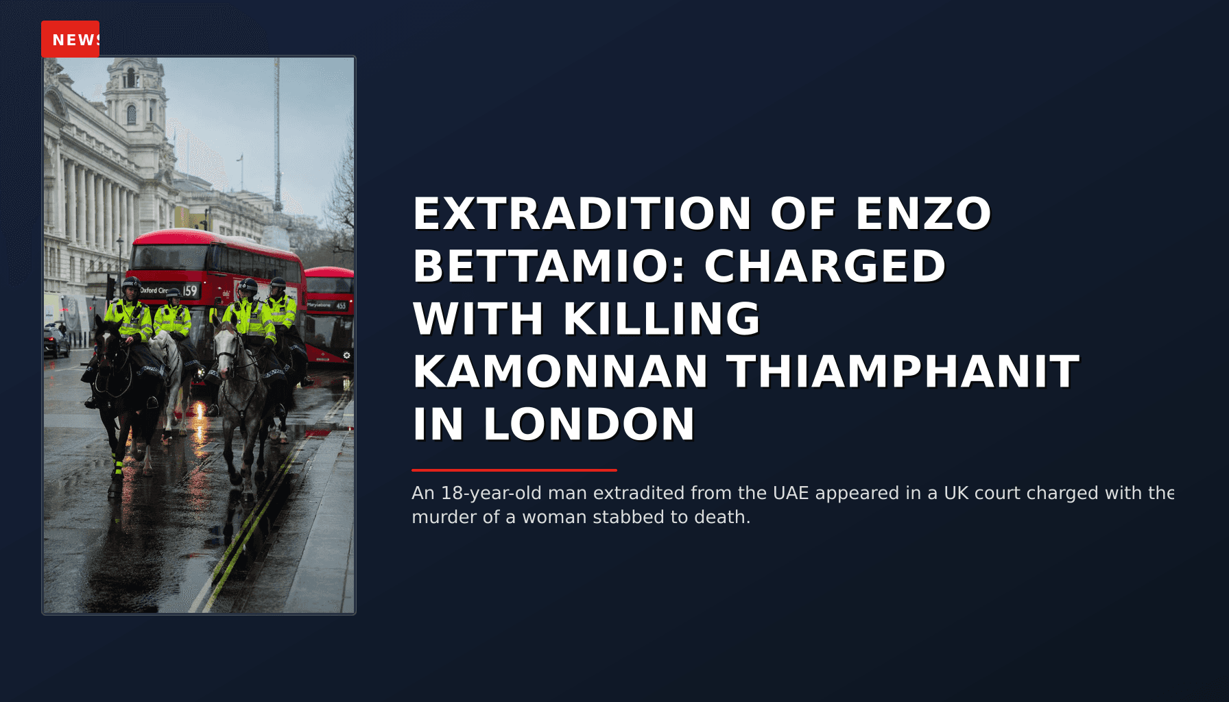 NEWS: EXTRADITION OF ENZO BETTAMIO: CHARGED WITH KILLING KAMONNAN THIAMPHANIT IN LONDON — VPNews