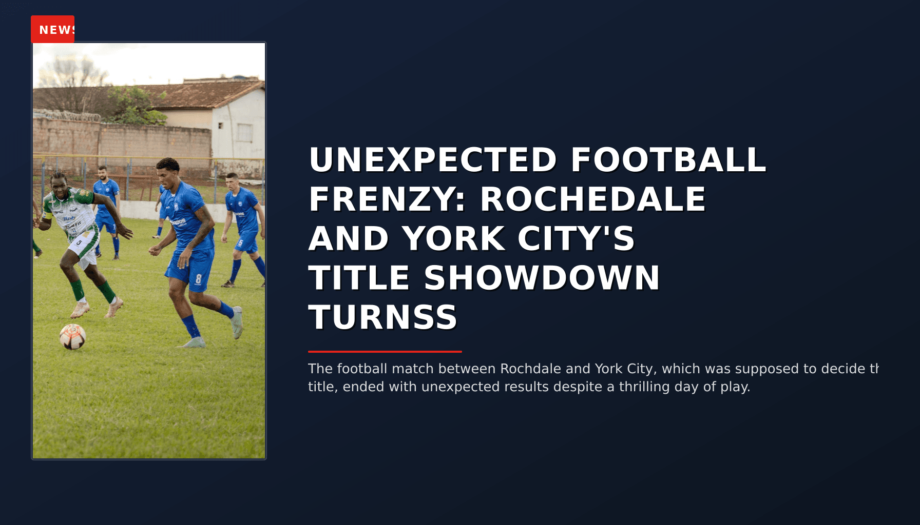 NEWS: UNEXPECTED FOOTBALL FRENZY: ROCHEDALE AND YORK CITY'S TITLE SHOWDOWN TURNSS — VPNews