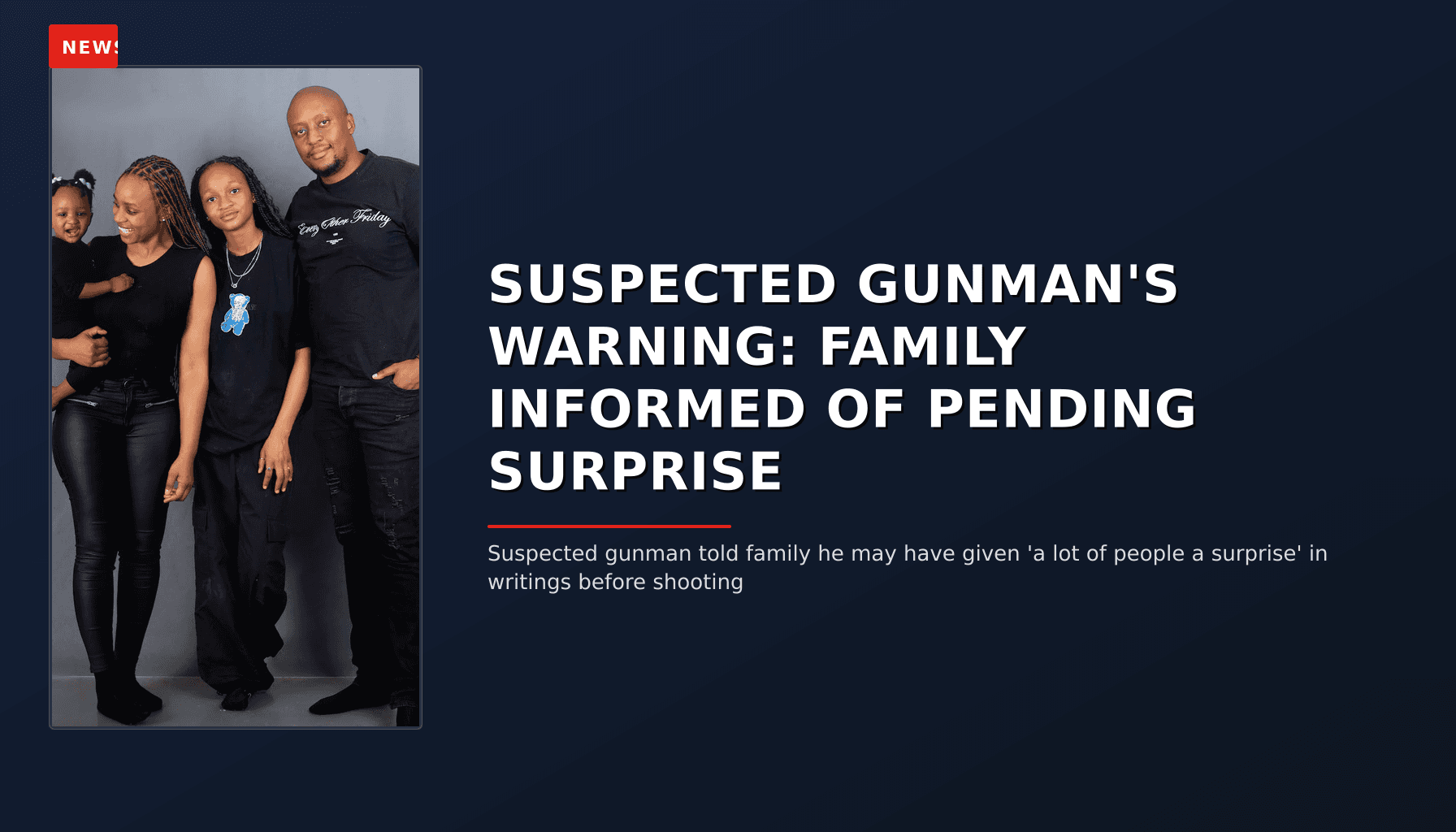 NEWS: SUSPECTED GUNMAN'S WARNING: FAMILY INFORMED OF PENDING SURPRISE — VPNews