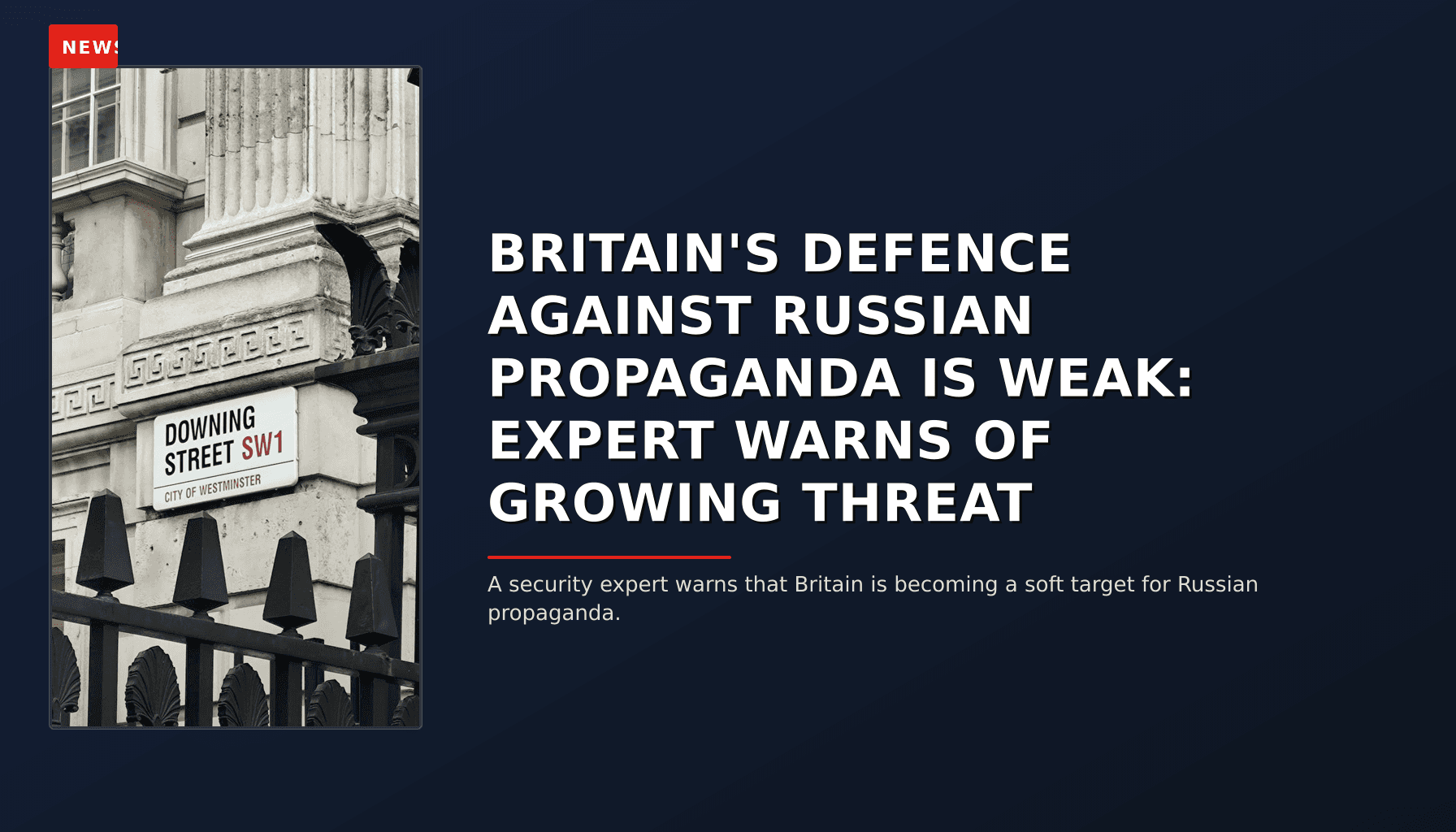 NEWS: BRITAIN'S DEFENCE AGAINST RUSSIAN PROPAGANDA IS WEAK: EXPERT WARNS OF GROWING THREAT — VPNews