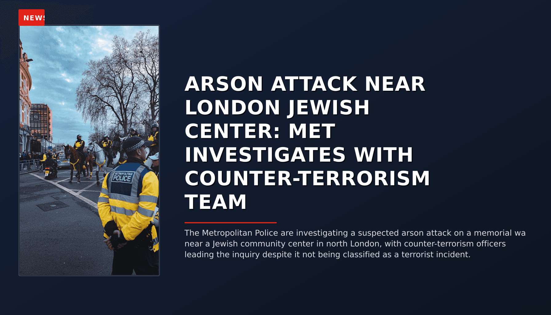 NEWS: ARSON ATTACK NEAR LONDON JEWISH CENTER: MET INVESTIGATES WITH COUNTER-TERRORISM TEAM — VPNews