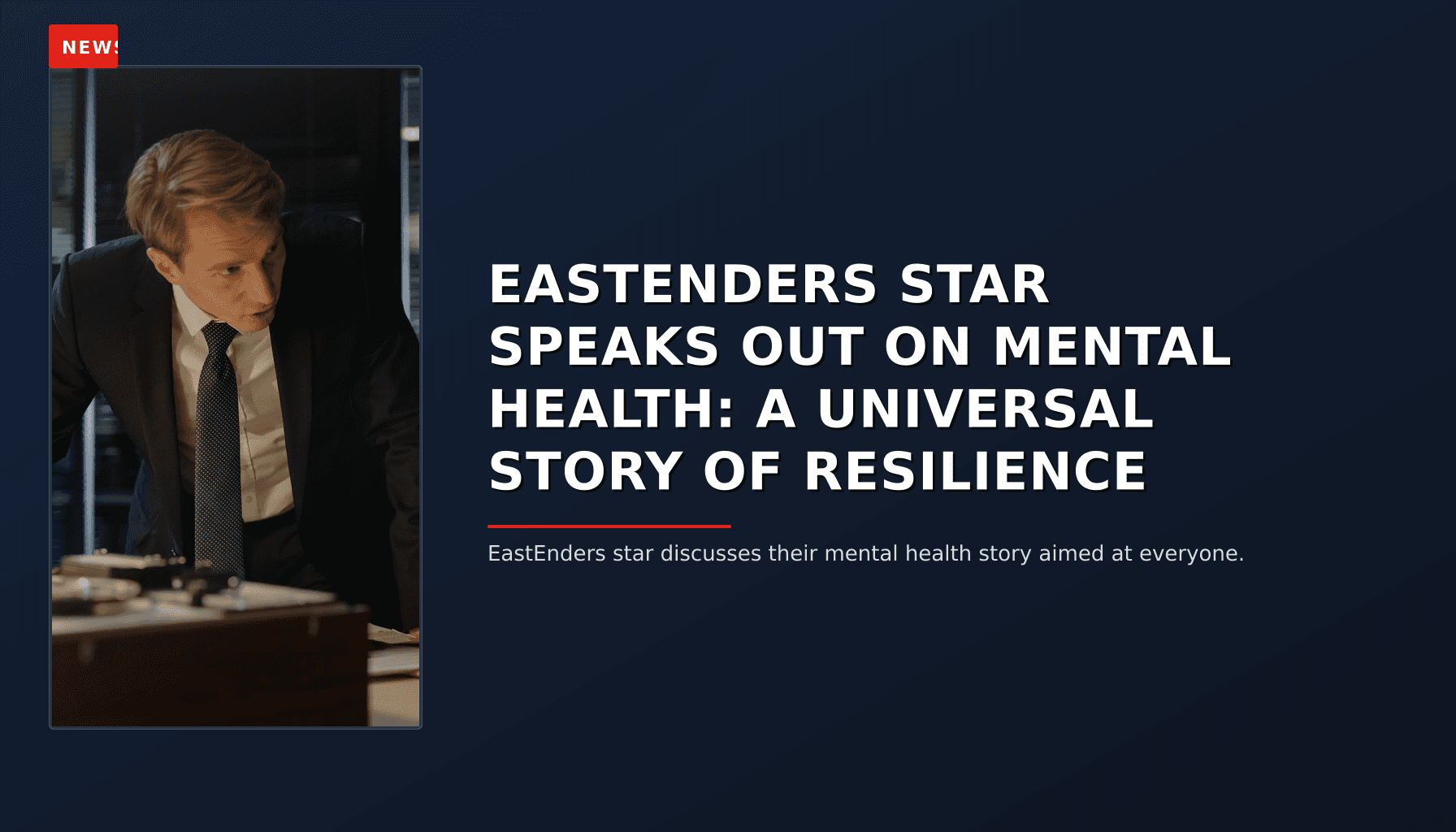 NEWS: EASTENDERS STAR SPEAKS OUT ON MENTAL HEALTH: A UNIVERSAL STORY OF RESILIENCE — VPNews