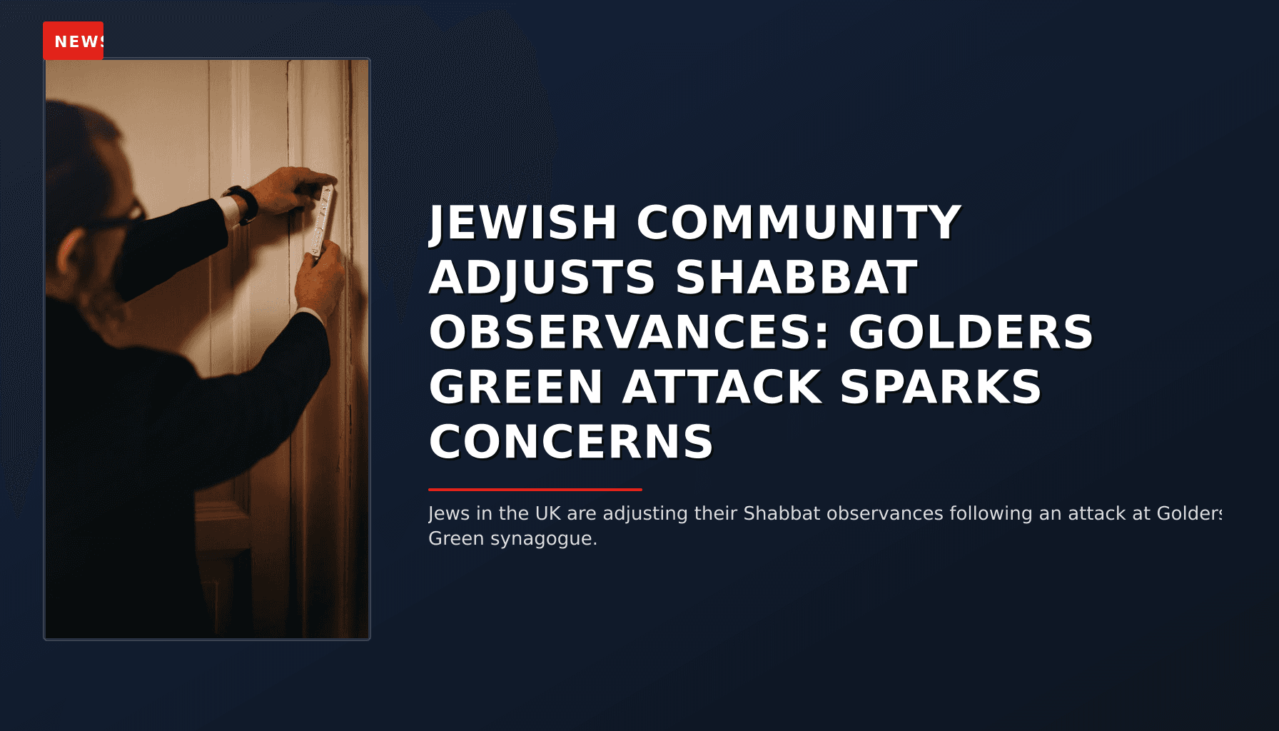 NEWS: JEWISH COMMUNITY ADJUSTS SHABBAT OBSERVANCES: GOLDERS GREEN ATTACK SPARKS CONCERNS — VPNews