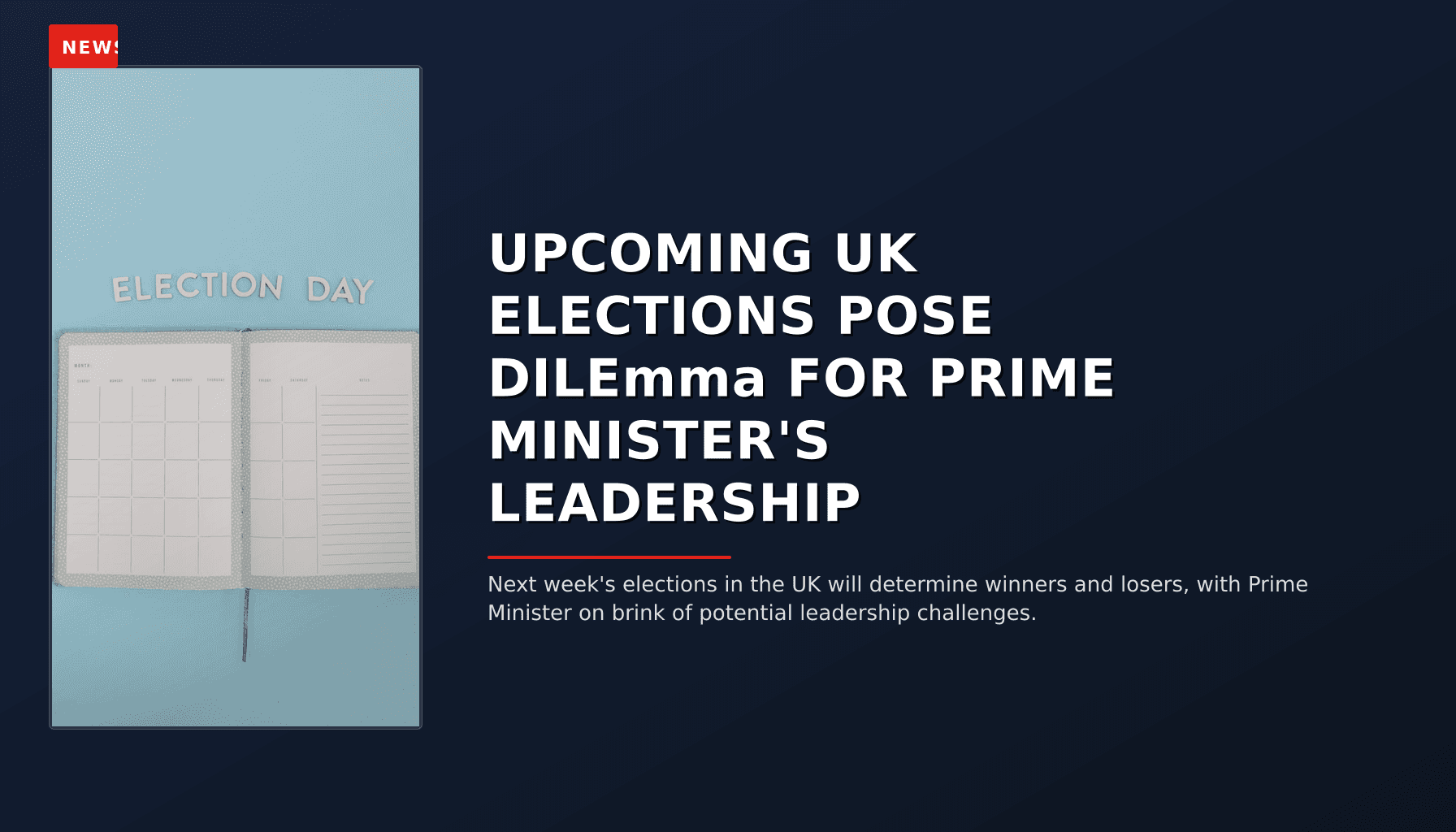NEWS: UPCOMING UK ELECTIONS POSE DILEmma FOR PRIME MINISTER'S LEADERSHIP — VPNews