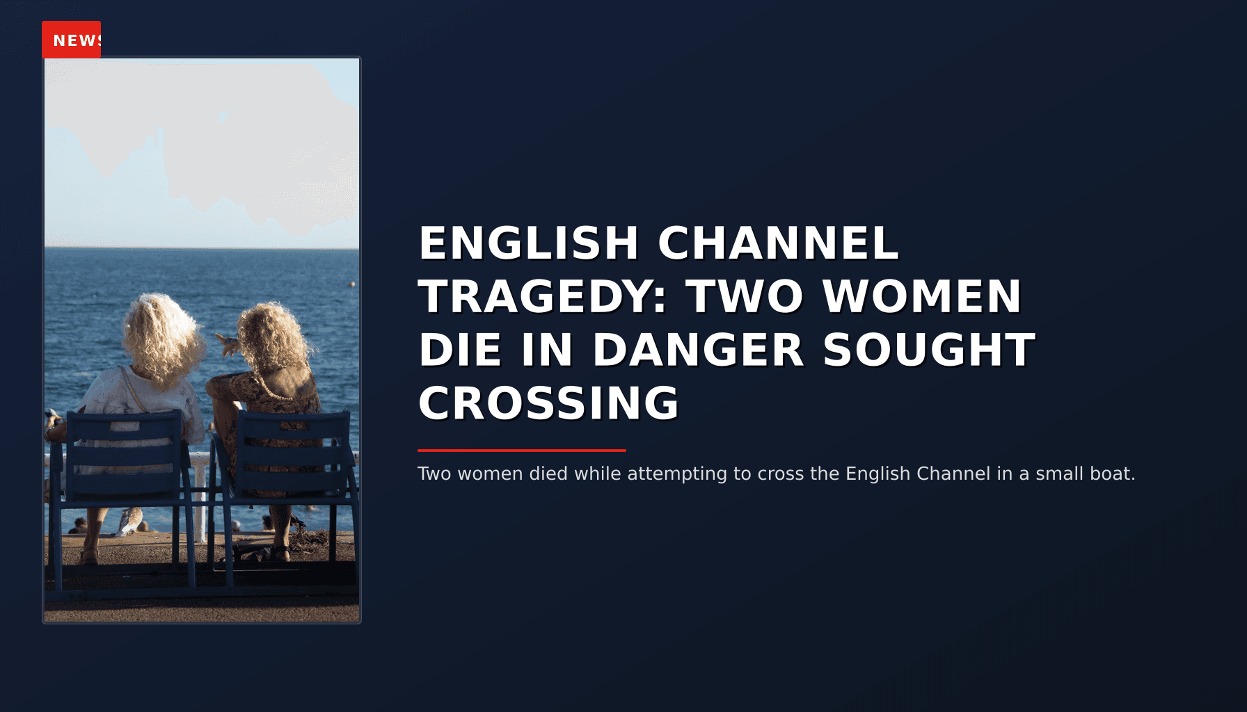 NEWS: ENGLISH CHANNEL TRAGEDY: TWO WOMEN DIE IN DANGER SOUGHT CROSSING — VPNews