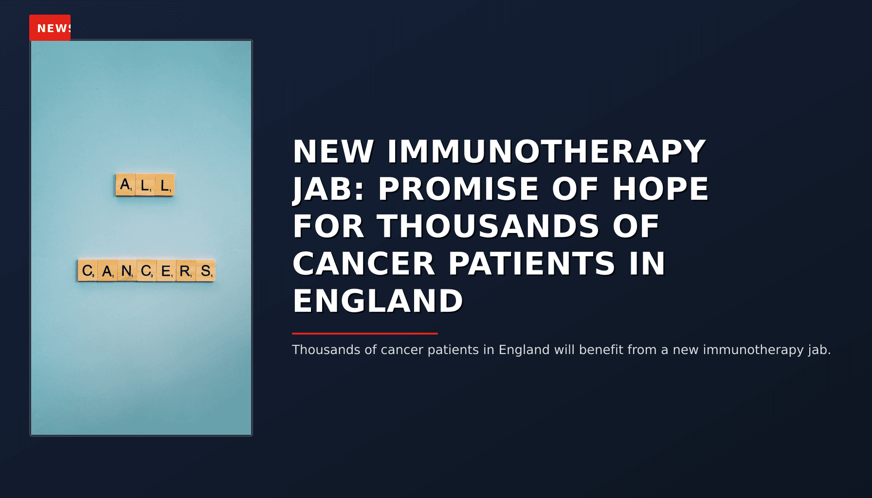 NEWS: NEW IMMUNOTHERAPY JAB: PROMISE OF HOPE FOR THOUSANDS OF CANCER PATIENTS IN ENGLAND — VPNews