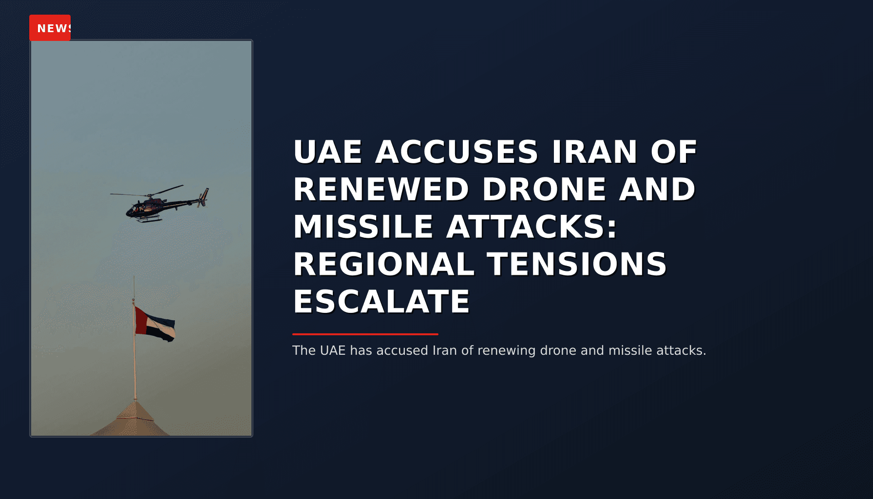NEWS: UAE ACCUSES IRAN OF RENEWED DRONE AND MISSILE ATTACKS: REGIONAL TENSIONS ESCALATE — VPNews