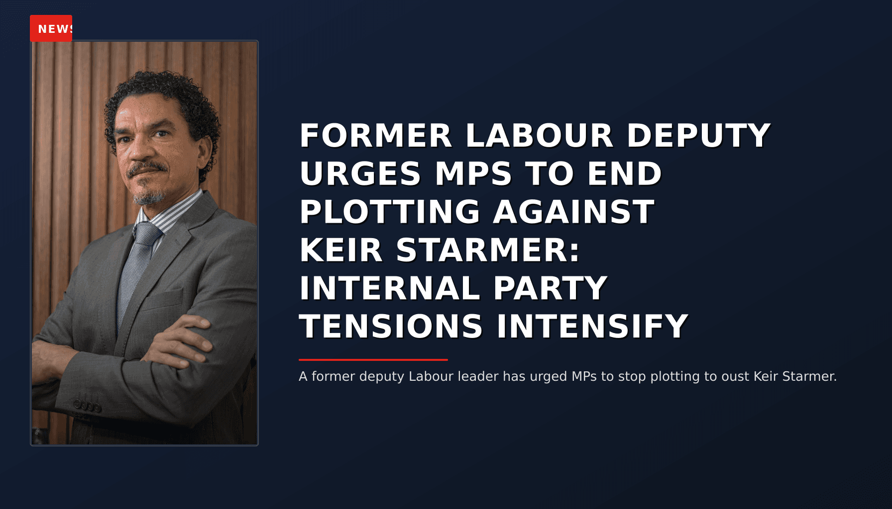 NEWS: FORMER LABOUR DEPUTY URGES MPS TO END PLOTTING AGAINST KEIR STARMER: INTERNAL PARTY TENSIO — VPNews