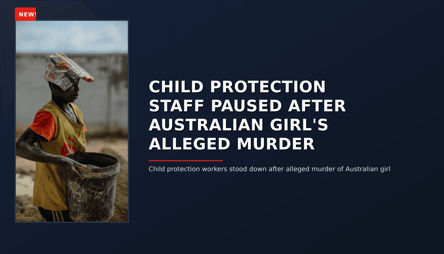 NEWS: CHILD PROTECTION STAFF PAUSED AFTER AUSTRALIAN GIRL'S ALLEGED MURDER — VPNews