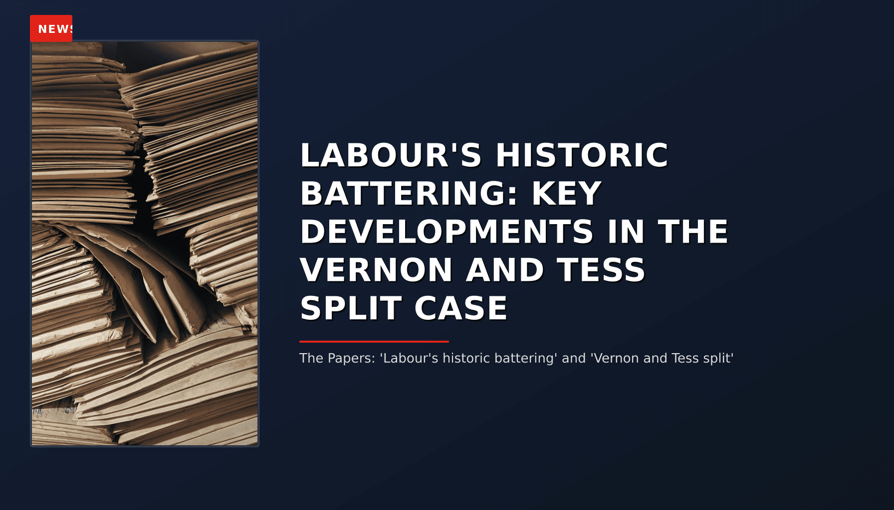 NEWS: LABOUR'S HISTORIC BATTERING: KEY DEVELOPMENTS IN THE VERNON AND TESS SPLIT CASE — VPNews