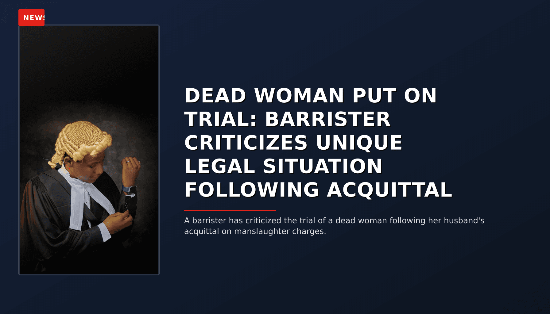 NEWS: DEAD WOMAN PUT ON TRIAL: BARRISTER CRITICIZES UNIQUE LEGAL SITUATION FOLLOWING ACQUITTAL — VPNews